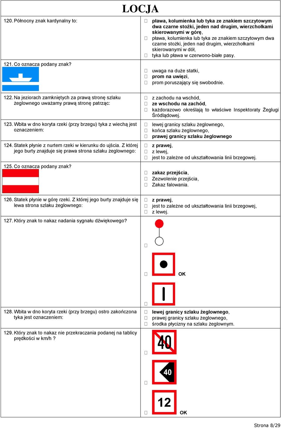 dwa czarne stożki, jeden nad drugim, wierzchołkami skierowanymi w dół, tyka lub pława w czerwono-białe pasy. 121. Co oznacza podany znak?