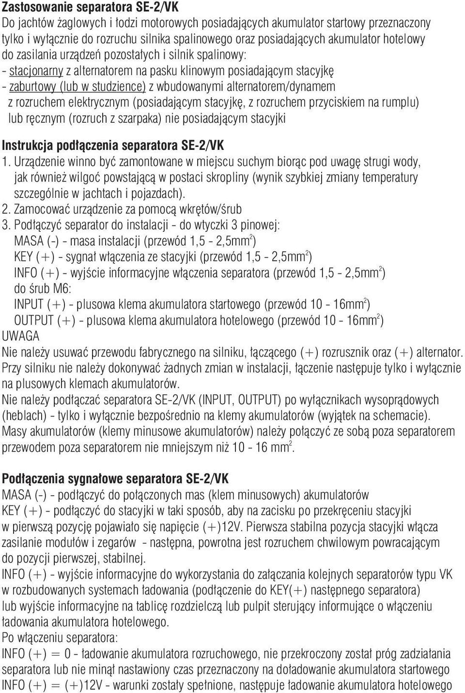 rozruchem elektrycznym (posiadającym stacyjkę, z rozruchem przyciskiem na rumplu) lub ręcznym (rozruch z szarpaka) nie posiadającym stacyjki Instrukcja podłączenia separatora SE-/VK.