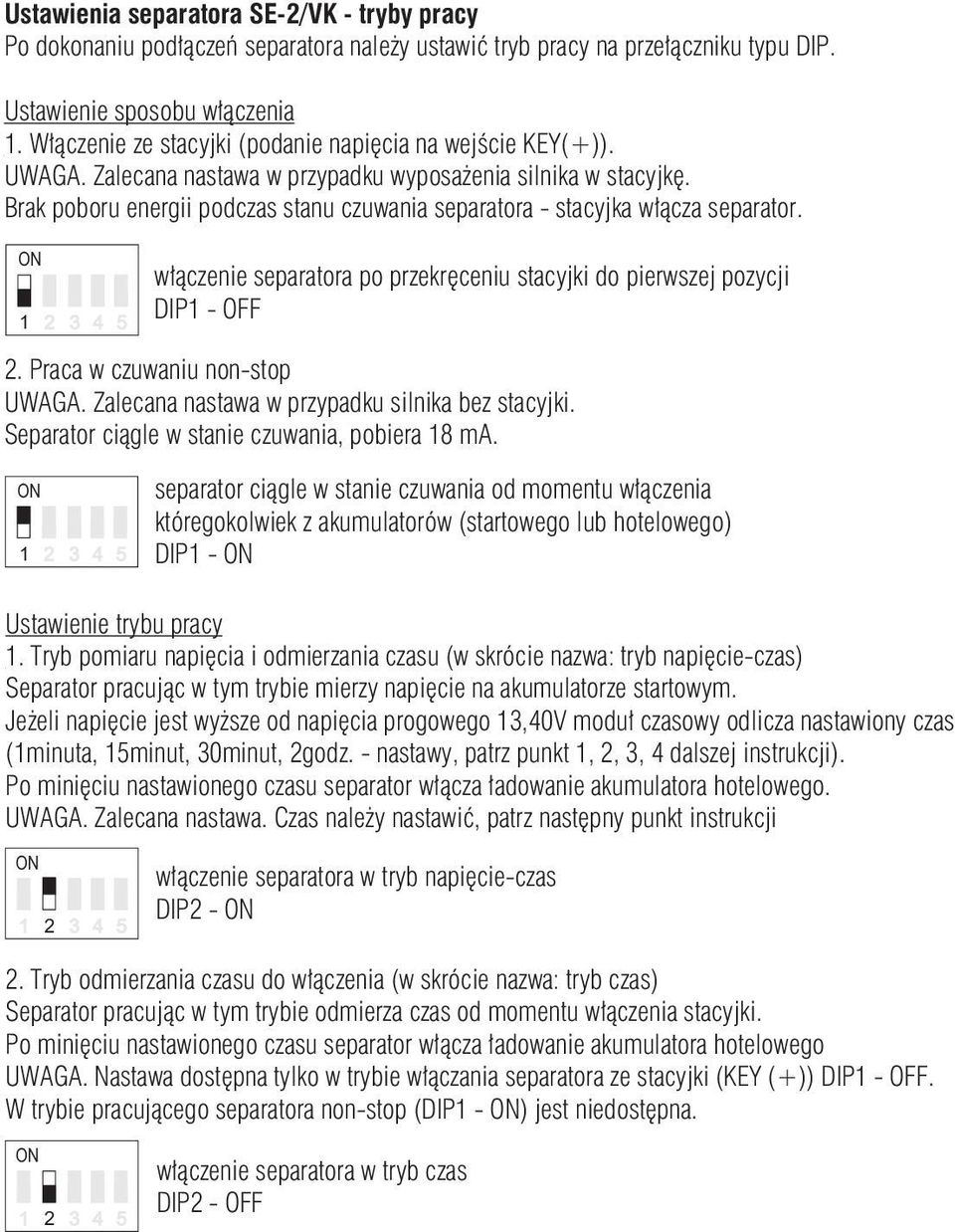 Brak poboru energii podczas stanu czuwania separatora - stacyjka włącza separator. włączenie separatora po przekręceniu stacyjki do pierwszej pozycji DIP - OFF. Praca w czuwaniu non-stop UWAGA.