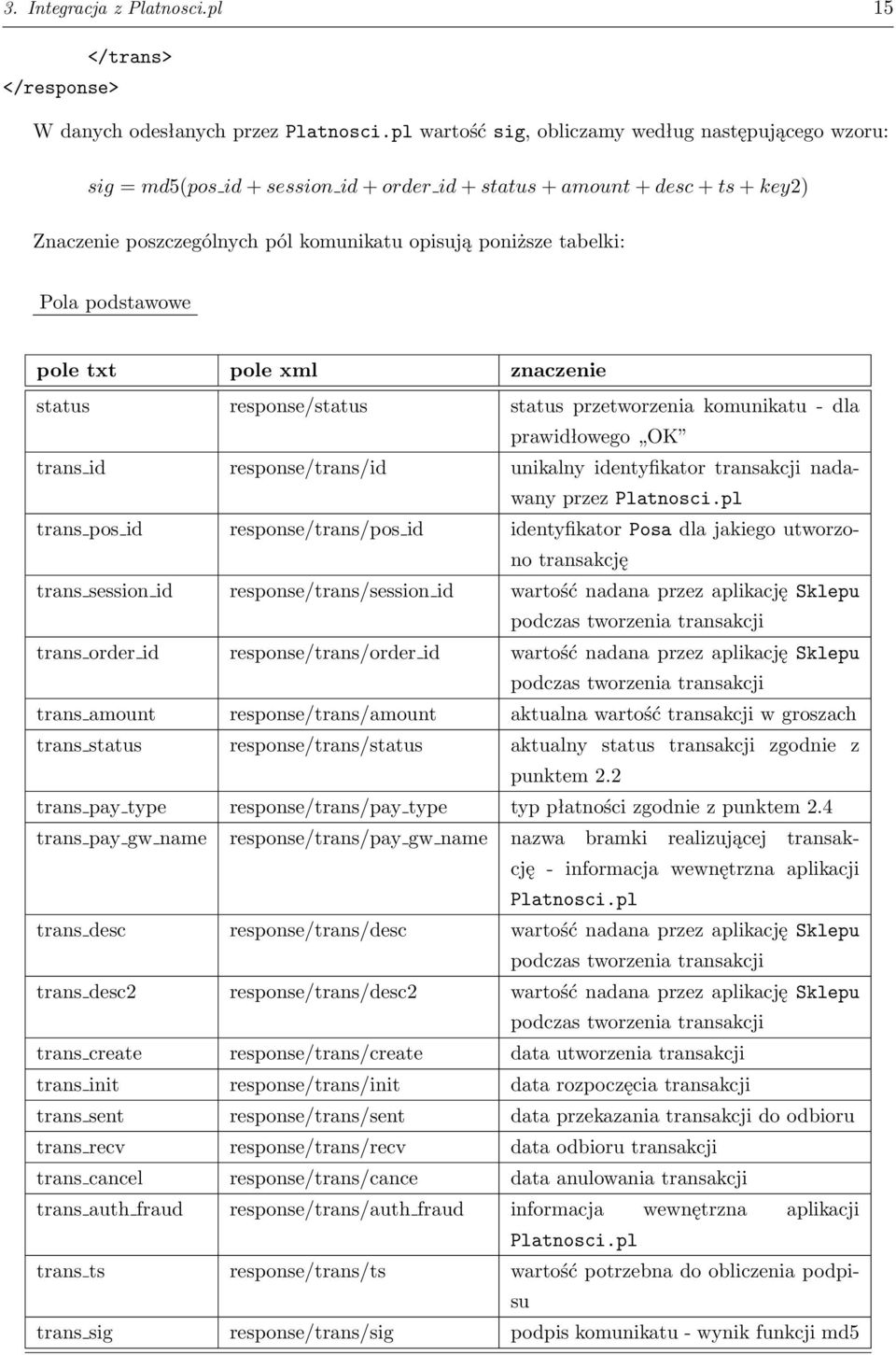 Pola podstawowe pole txt pole xml znaczenie status response/status status przetworzenia komunikatu - dla prawidłowego OK trans id response/trans/id unikalny identyfikator transakcji nadawany przez