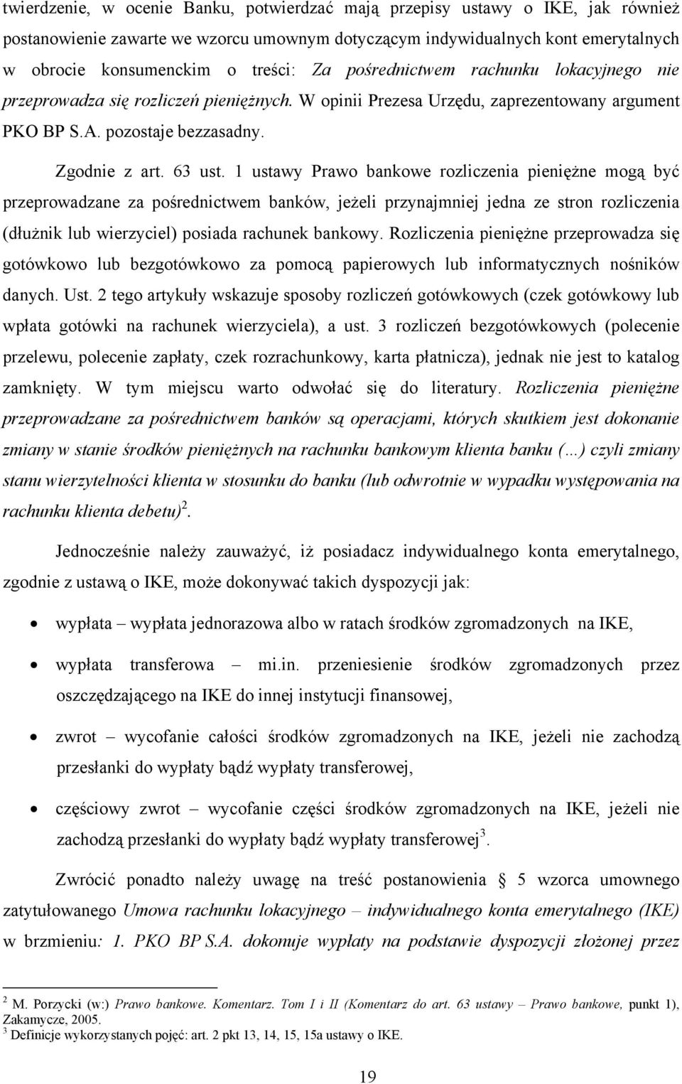 1 ustawy Prawo bankowe rozliczenia pieniężne mogą być przeprowadzane za pośrednictwem banków, jeżeli przynajmniej jedna ze stron rozliczenia (dłużnik lub wierzyciel) posiada rachunek bankowy.