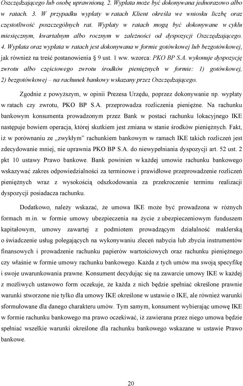 Wypłata oraz wypłata w ratach jest dokonywana w formie gotówkowej lub bezgotówkowej, jak również na treść postanowienia 9 ust. 1 ww. wzorca: PKO BP S.A.