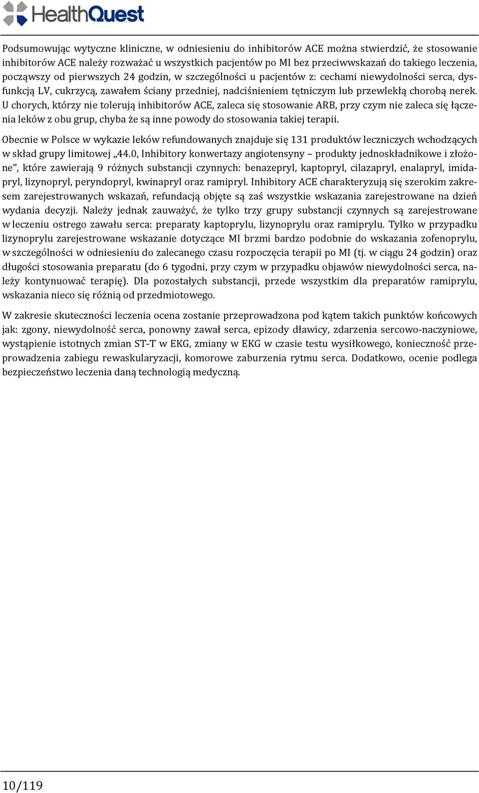 U chorych, którzy nie tolerują inhibitorów ACE, zaleca się stosowanie ARB, przy czym nie zaleca się łączenia leków z obu grup, chyba że są inne powody do stosowania takiej terapii.