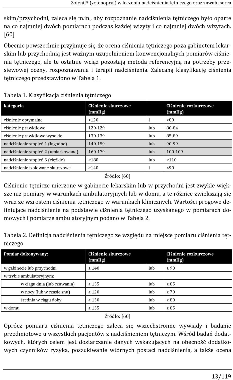 [60] Obecnie powszechnie przyjmuje się, że ocena ciśnienia tętniczego poza gabinetem lekarskim lub przychodnią jest ważnym uzupełnieniem konwencjonalnych pomiarów ciśnienia tętniczego, ale te