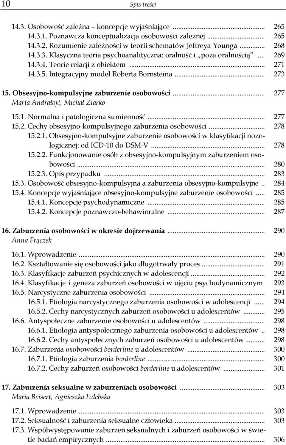 Obsesyjno-kompulsyjne zaburzenie osobowości... 277 Marta Andrałojć, Michał Ziarko 15.1. Normalna i patologiczna sumienność... 277 15.2. Cechy obsesyjno-kompulsyjnego zaburzenia osobowości... 278 15.2.1. Obsesyjno-kompulsyjne zaburzenie osobowości w klasyfikacji nozologicznej: od ICD-10 do DSM-V.