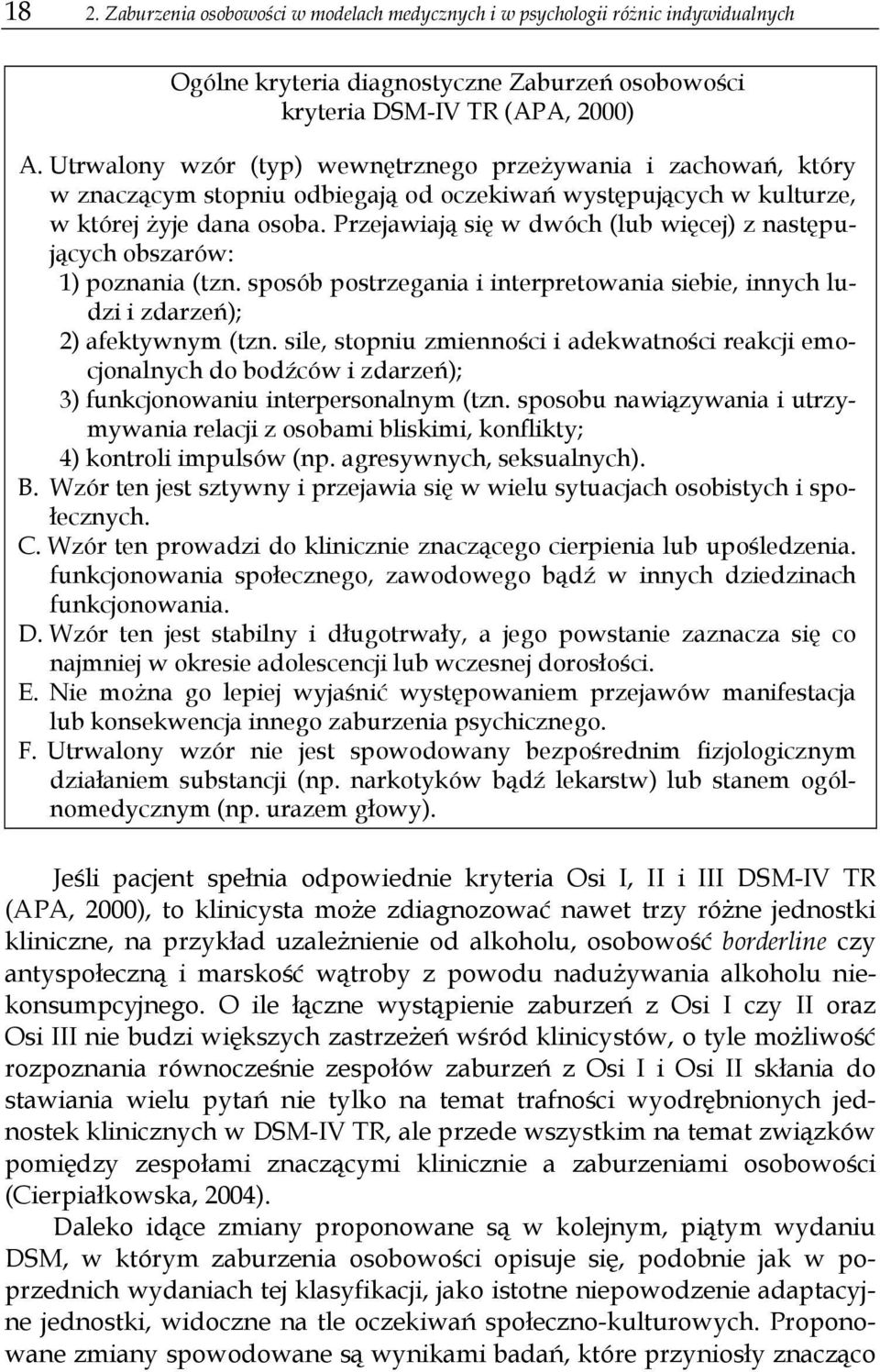 Przejawiają się w dwóch (lub więcej) z następujących obszarów: 1) poznania (tzn. sposób postrzegania i interpretowania siebie, innych ludzi i zdarzeń); 2) afektywnym (tzn.