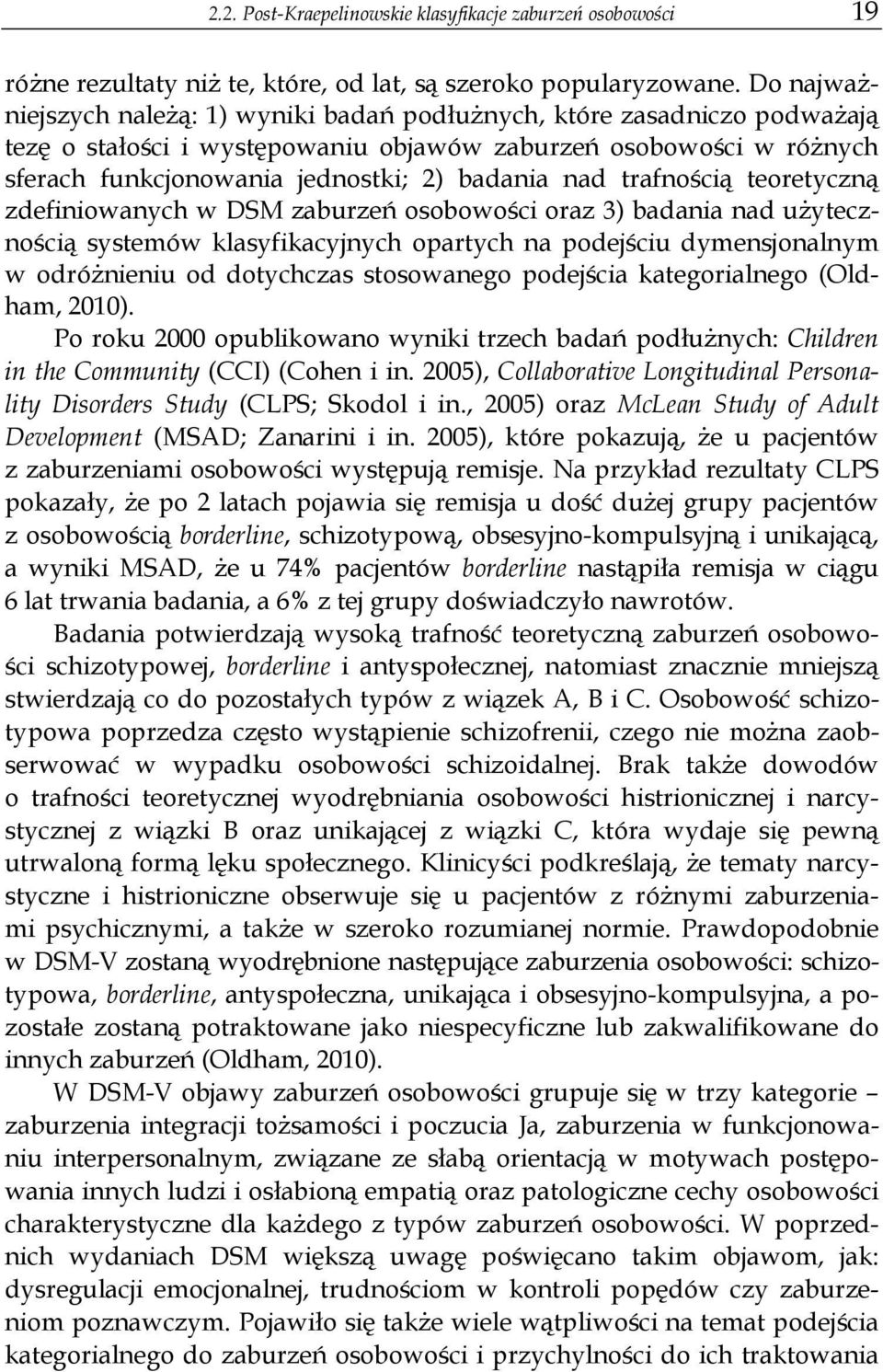 trafnością teoretyczną zdefiniowanych w DSM zaburzeń osobowości oraz 3) badania nad użytecznością systemów klasyfikacyjnych opartych na podejściu dymensjonalnym w odróżnieniu od dotychczas