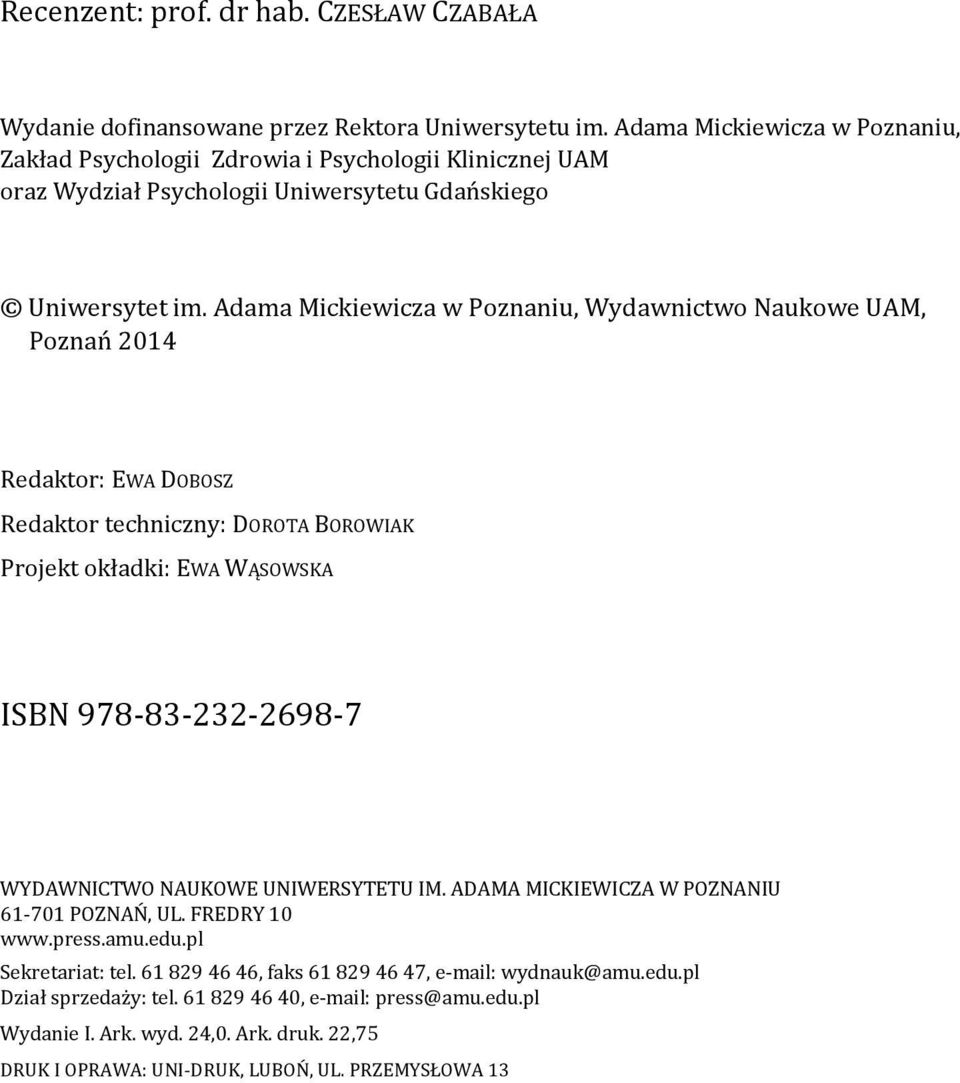 Adama Mickiewicza w Poznaniu, Wydawnictwo Naukowe UAM, Poznań 2014 Redaktor: EWA DOBOSZ Redaktor techniczny: DOROTA BOROWIAK Projekt okładki: EWA WĄSOWSKA ISBN 978-83-232-2698-7 WYDAWNICTWO