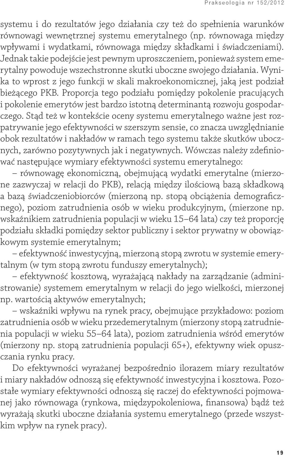 Jednak takie podejście jest pewnym uproszczeniem, ponieważ system emerytalny powoduje wszechstronne skutki uboczne swojego działania.