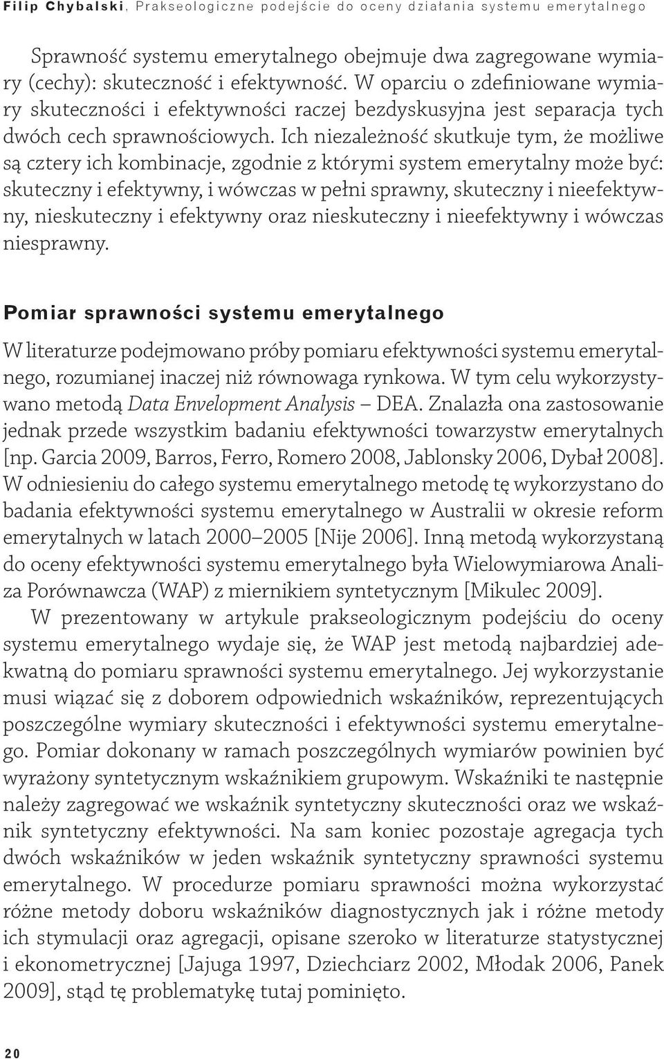 Ich niezależność skutkuje tym, że możliwe są cztery ich kombinacje, zgodnie z którymi system emerytalny może być: skuteczny i efektywny, i wówczas w pełni sprawny, skuteczny i nieefektywny,