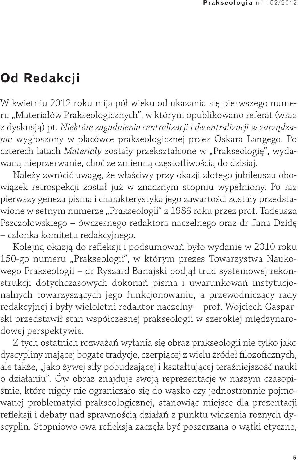 Po czterech latach Materiały zostały przekształcone w Prakseologię, wydawaną nieprzerwanie, choć ze zmienną częstotliwością do dzisiaj.