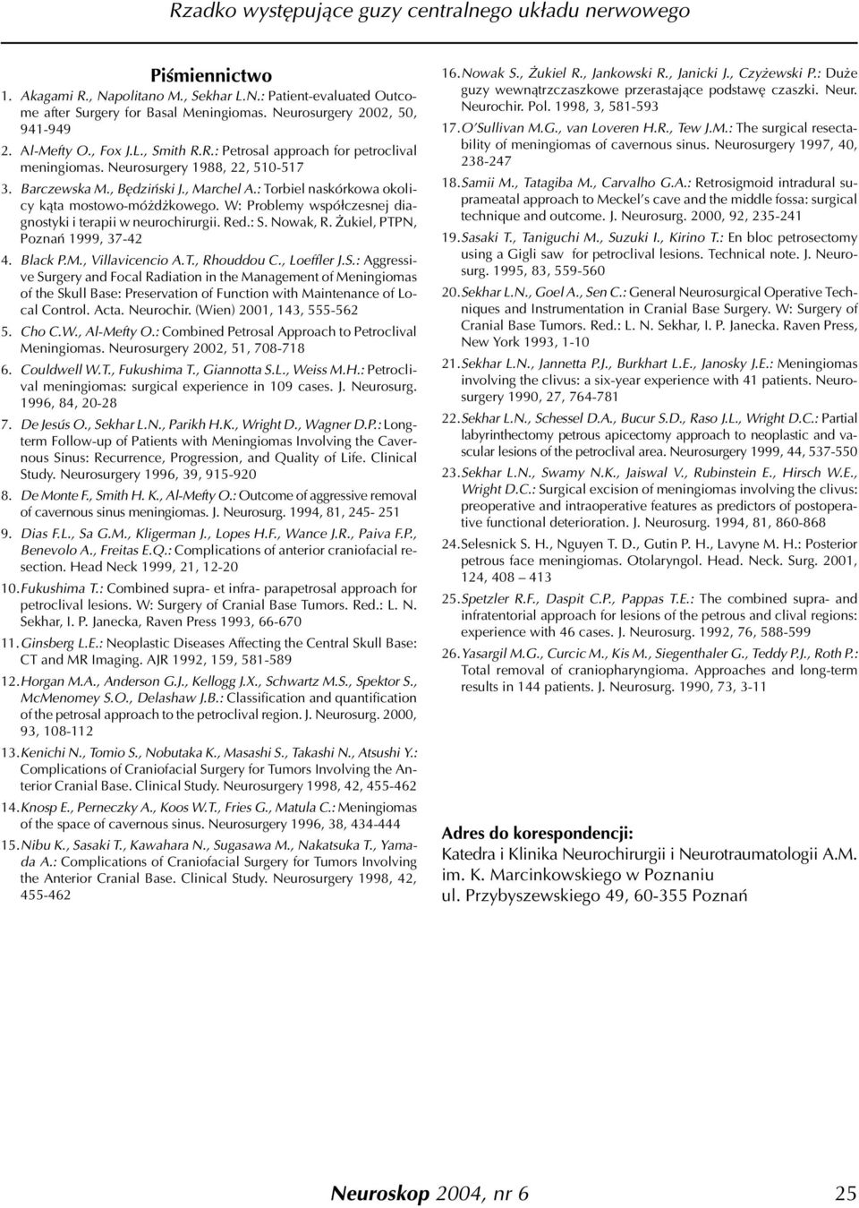 : S. Nowak, R. ukiel, PTPN, Poznañ 1999, 37-42 4. Black P.M., Villavicencio A.T., Rhouddou C., Loeffler J.S.: Aggressive Surgery and ocal Radiation in the Management of Meningiomas of the Skull Base: Preservation of unction with Maintenance of Local Control.