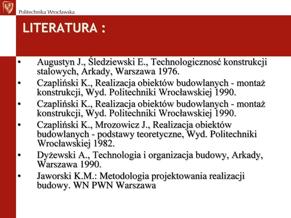 , Mrozowicz J., Realizacja obiektów budowlanych - podstawy teoretyczne, Wyd. Politechniki Wrocławskiej 1982. Dyżewski A.