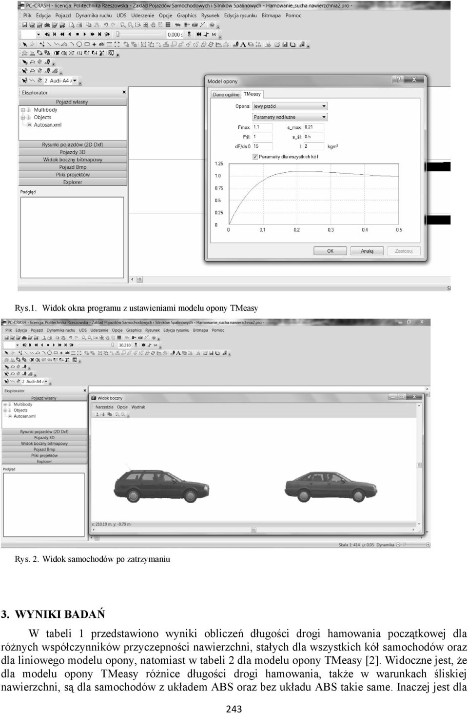 nawierzchni, stałych dla wszystkich kół samochodów oraz dla liniowego modelu opony, natomiast w tabeli 2 dla modelu opony TMeasy [2].