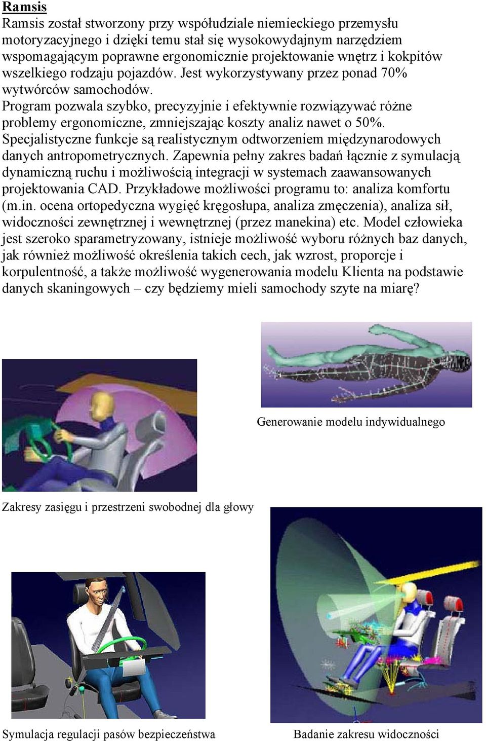 Program pozwala szybko, precyzyjnie i efektywnie rozwiązywać różne problemy ergonomiczne, zmniejszając koszty analiz nawet o 50%.