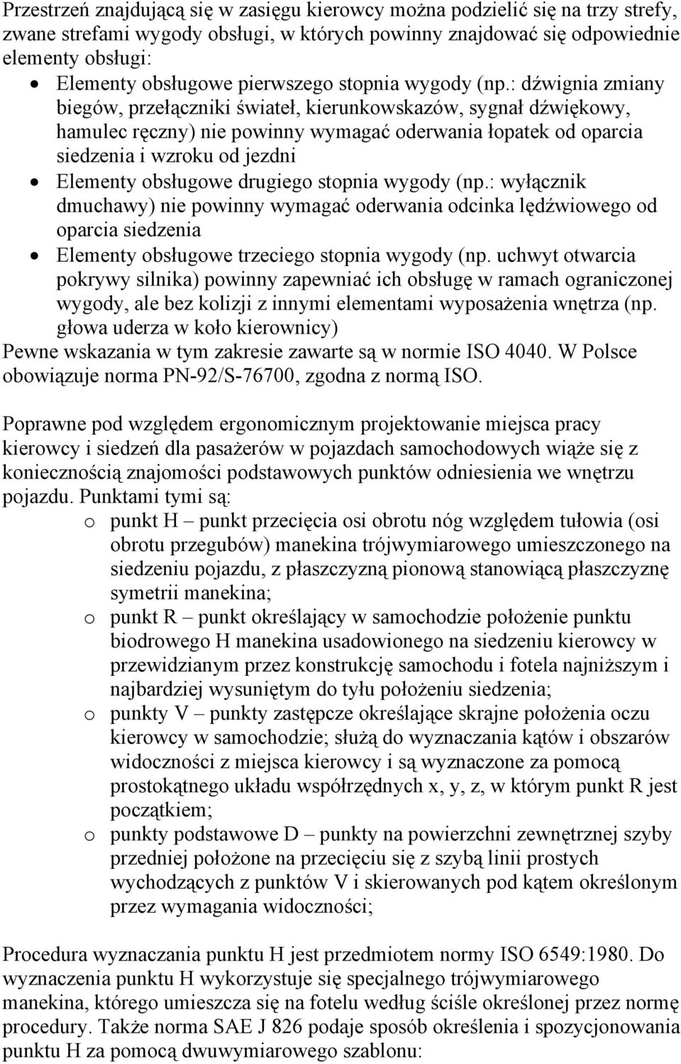 : dźwignia zmiany biegów, przełączniki świateł, kierunkowskazów, sygnał dźwiękowy, hamulec ręczny) nie powinny wymagać oderwania łopatek od oparcia siedzenia i wzroku od jezdni Elementy obsługowe