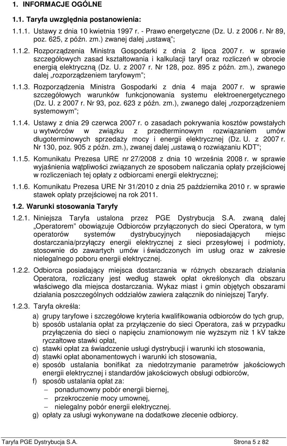 ), zwanego dalej rozporządzeniem taryfowym ; 1.1.3. Rozporządzenia Ministra Gospodarki z dnia 4 maja 2007 r. w sprawie szczegółowych warunków funkcjonowania systemu elektroenergetycznego (Dz. U.