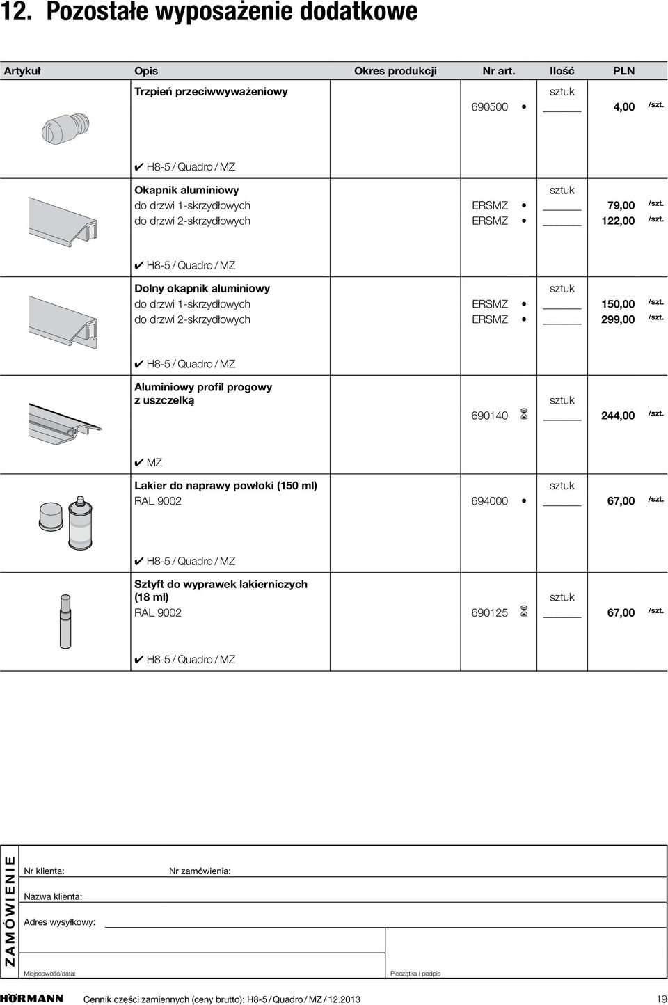 2-skrzydłowych ERSMZ 299,00 Aluminiowy profil progowy z uszczelką 690140 244,00 MZ Lakier do naprawy powłoki (150 ml) RAL 9002