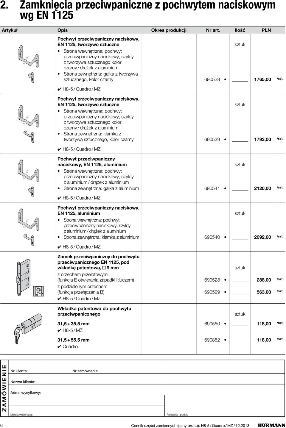 wewnętrzna: pochwyt przeciwpaniczny naciskowy, szyldy z tworzywa sztucznego kolor czarny / drążek z aluminium Strona zewnętrzna: klamka z tworzywa sztucznego, kolor czarny 690539 1793,00 Pochwyt