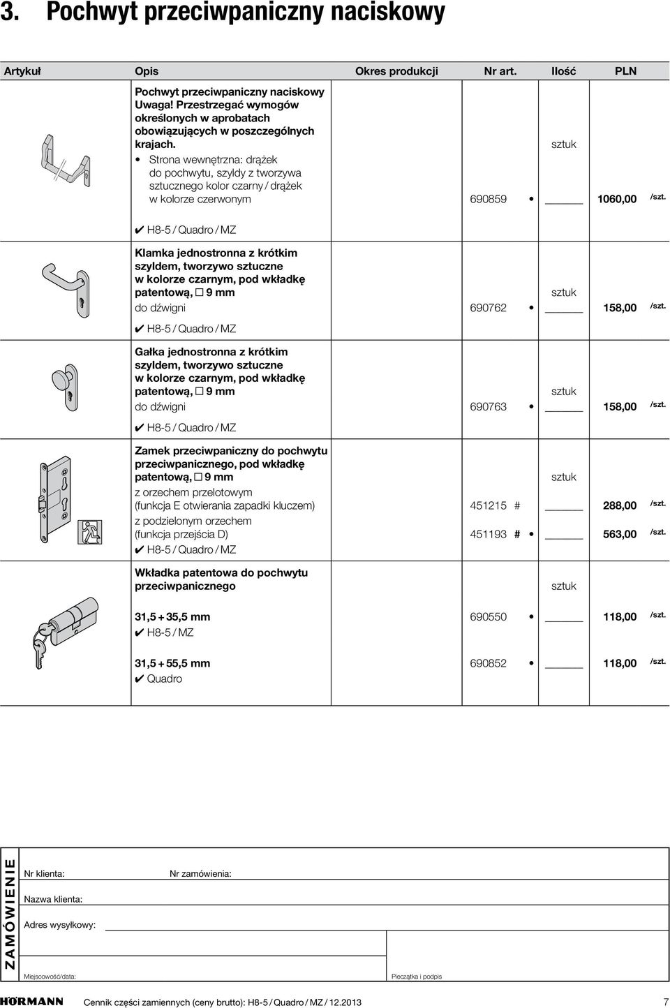 czarnym, pod wkładkę patentową, 9 mm do dźwigni 690762 158,00 Gałka jednostronna z krótkim szyldem, tworzywo sztuczne w kolorze czarnym, pod wkładkę patentową, 9 mm do dźwigni 690763 158,00 Zamek