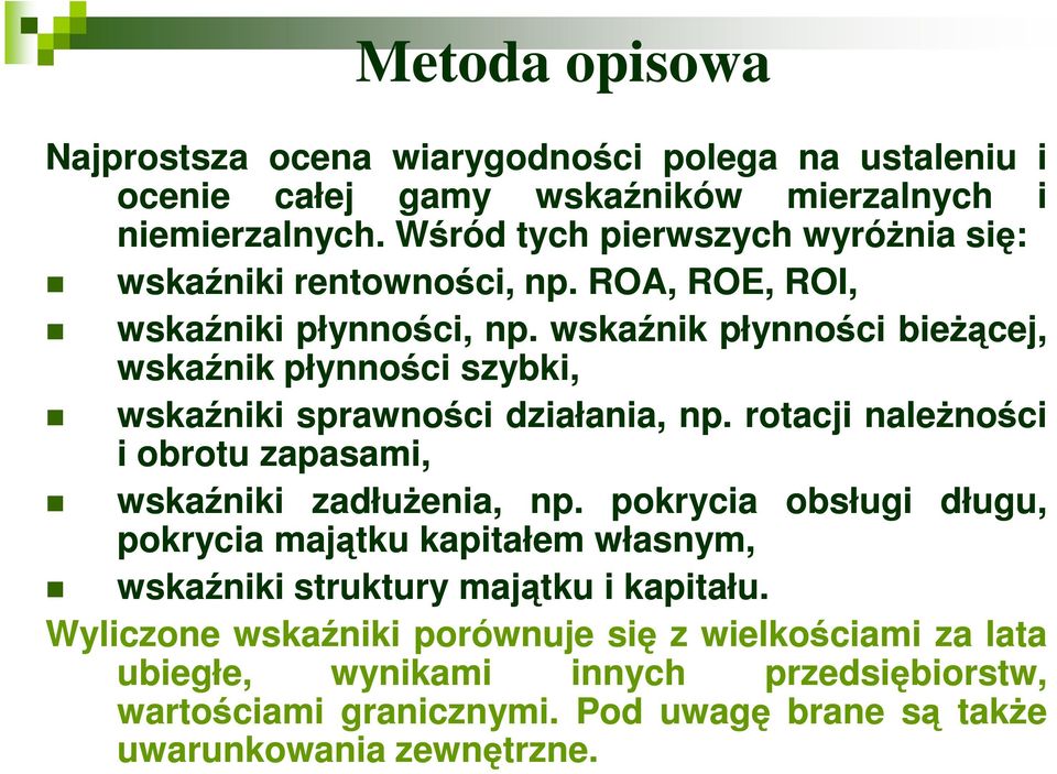 wskaźnik płynności bieŝącej, wskaźnik płynności szybki, wskaźniki sprawności działania, np. rotacji naleŝności i obrotu zapasami, wskaźniki zadłuŝenia, np.