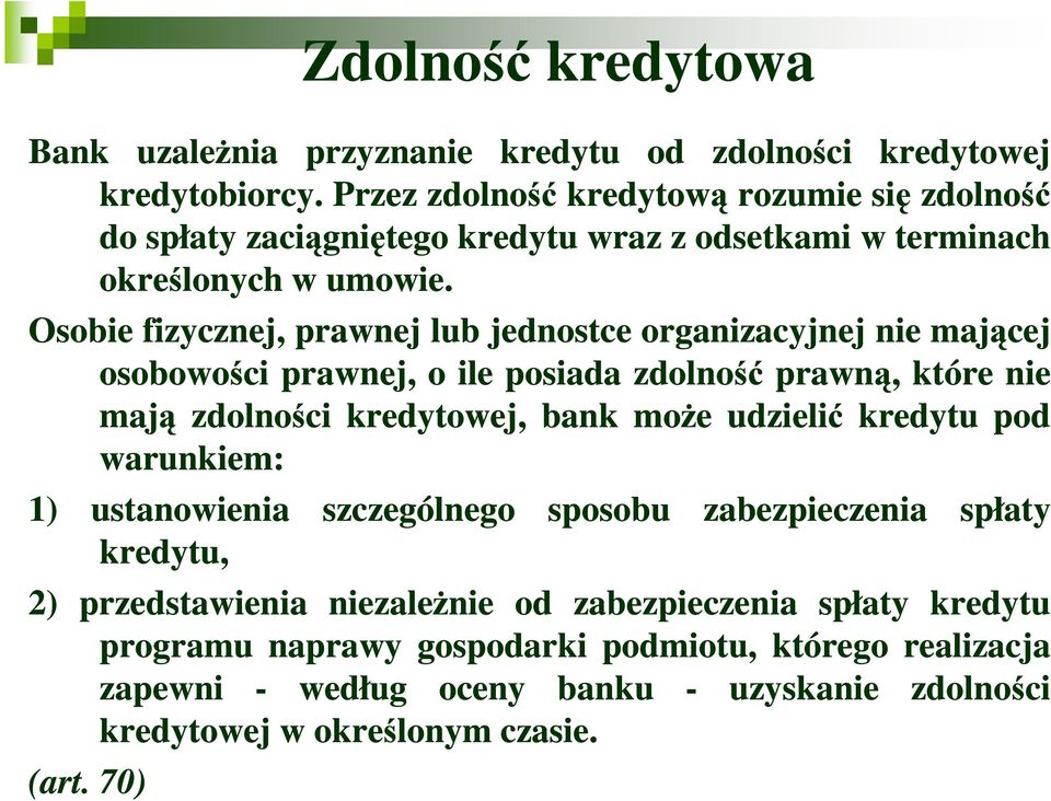 Osobie fizycznej, prawnej lub jednostce organizacyjnej nie mającej osobowości prawnej, o ile posiada zdolność prawną, które nie mają zdolności kredytowej, bank moŝe udzielić