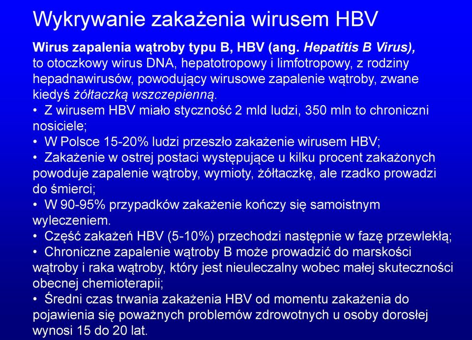 Z wirusem HBV miało styczność 2 mld ludzi, 350 mln to chroniczni nosiciele; W Polsce 15-20% ludzi przeszło zakażenie wirusem HBV; Zakażenie w ostrej postaci występujące u kilku procent zakażonych