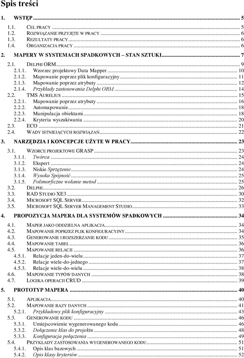 .. 15 2.2.1. Mapowanie poprzez atrybuty... 16 2.2.2. Automapowanie... 18 2.2.3. Manipulacja obiektami... 18 2.2.4. Kryteria wyszukiwania... 20 2.3. ECO... 21 2.4. WADY ISTNIEJĄCYCH ROZWIĄZAŃ... 22 3.