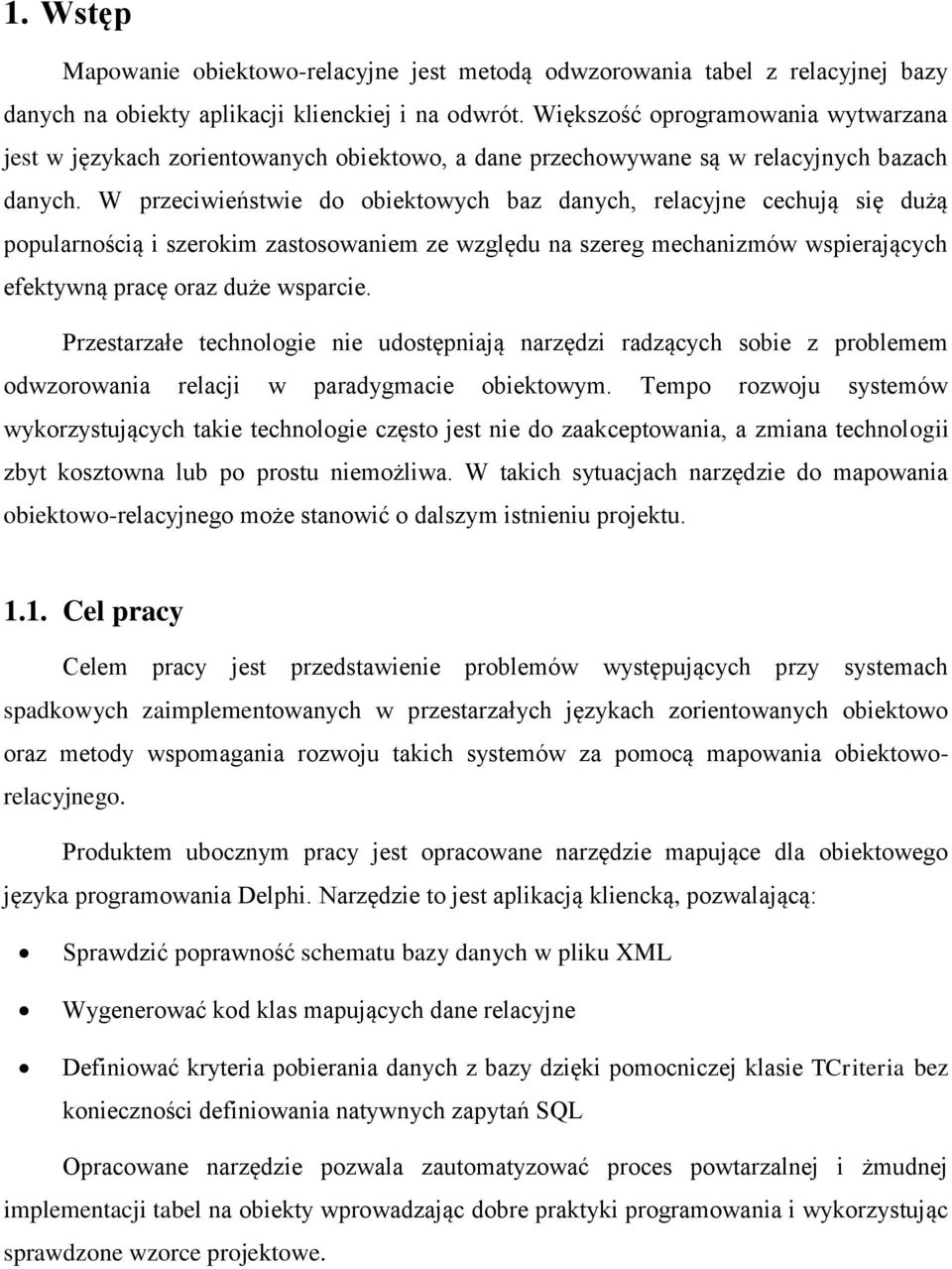 W przeciwieństwie do obiektowych baz danych, relacyjne cechują się dużą popularnością i szerokim zastosowaniem ze względu na szereg mechanizmów wspierających efektywną pracę oraz duże wsparcie.