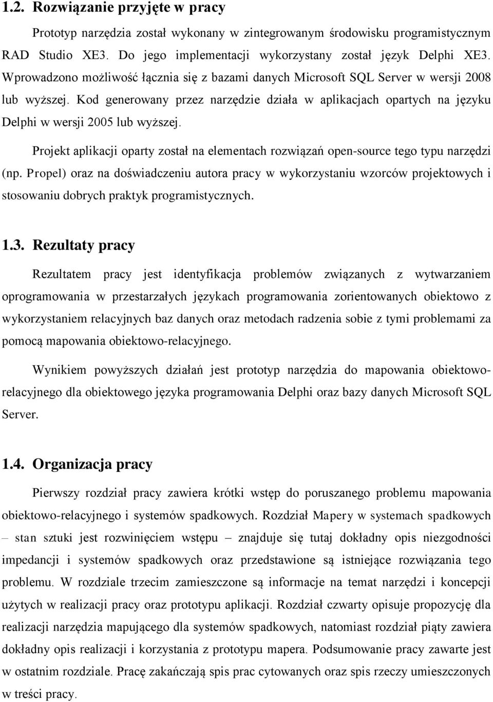 Kod generowany przez narzędzie działa w aplikacjach opartych na języku Delphi w wersji 2005 lub wyższej. Projekt aplikacji oparty został na elementach rozwiązań open-source tego typu narzędzi (np.