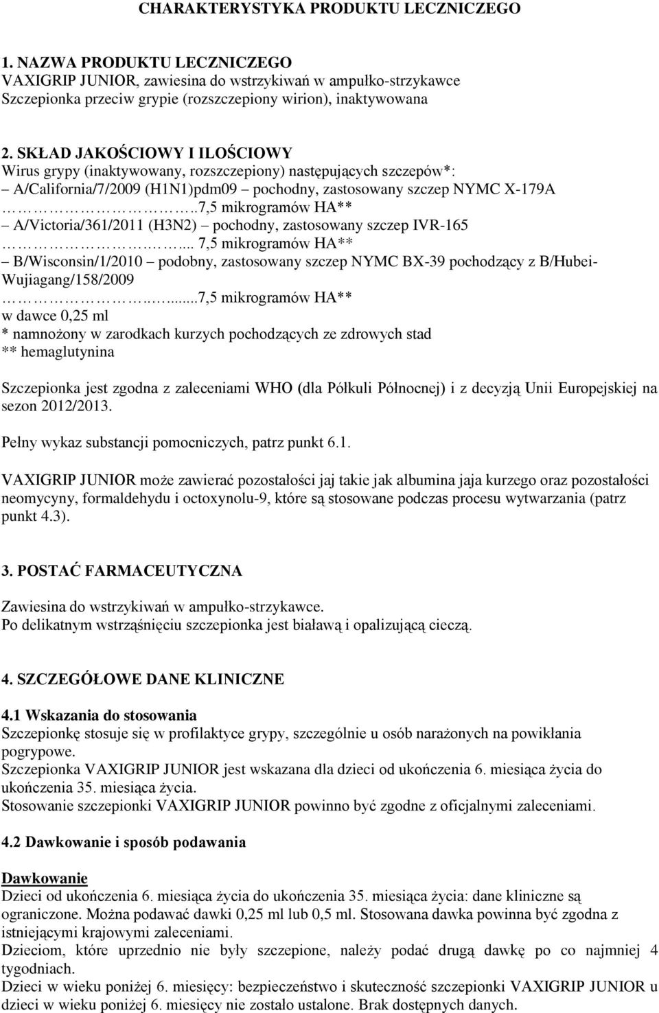 .7,5 mikrogramów HA** A/Victoria/361/2011 (H3N2) pochodny, zastosowany szczep IVR-165.