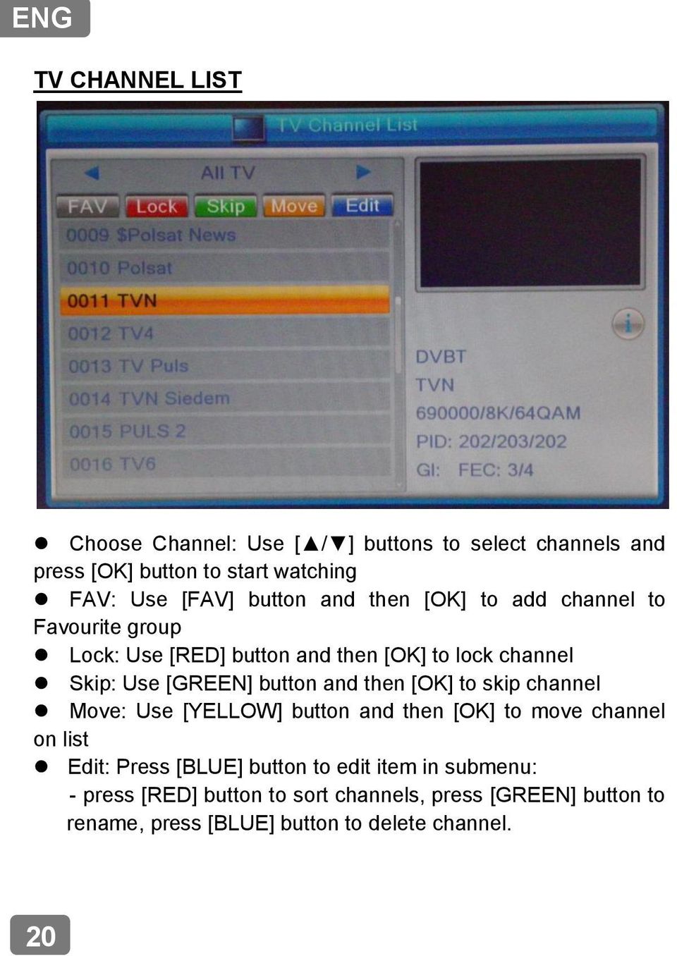 button and then [OK] to skip channel Move: Use [YELLOW] button and then [OK] to move channel on list Edit: Press [BLUE] button to