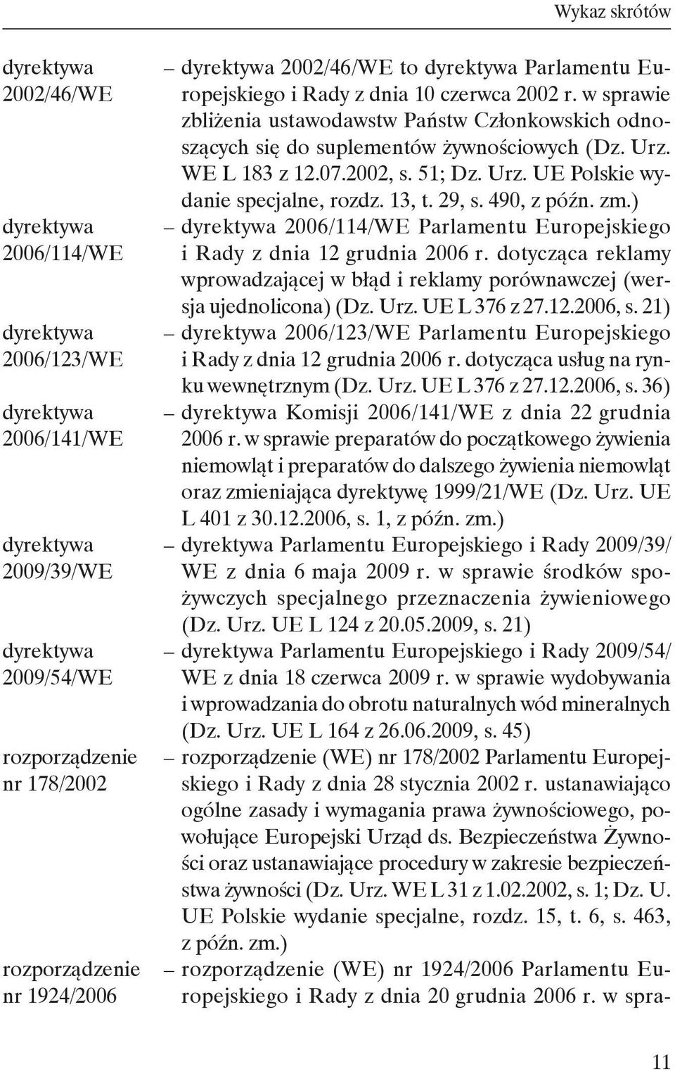 490, z późn. zm.) dyrektywa 2006/114/WE Parlamentu Europejskiego i Rady z dnia 12 grudnia 2006 r. dotycząca reklamy wprowadzającej w błąd i reklamy porównawczej (wersja ujednolicona) (Dz. Urz.