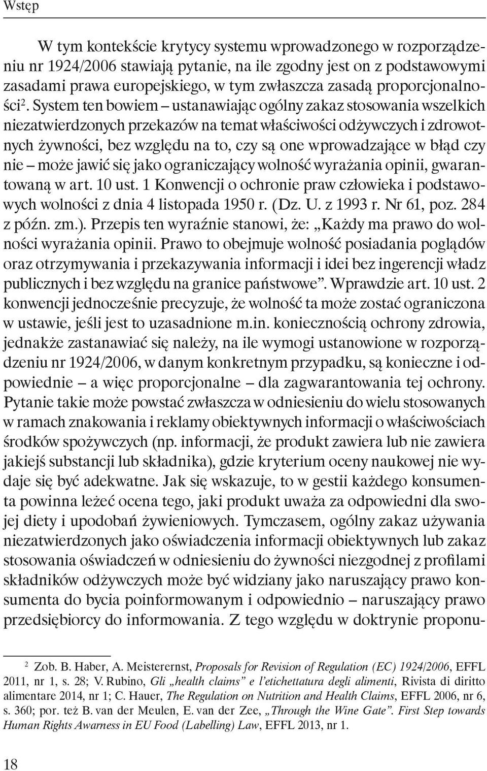 System ten bowiem ustanawiając ogólny zakaz stosowania wszelkich niezatwierdzonych przekazów na temat właściwości odżywczych i zdrowotnych żywności, bez względu na to, czy są one wprowadzające w błąd