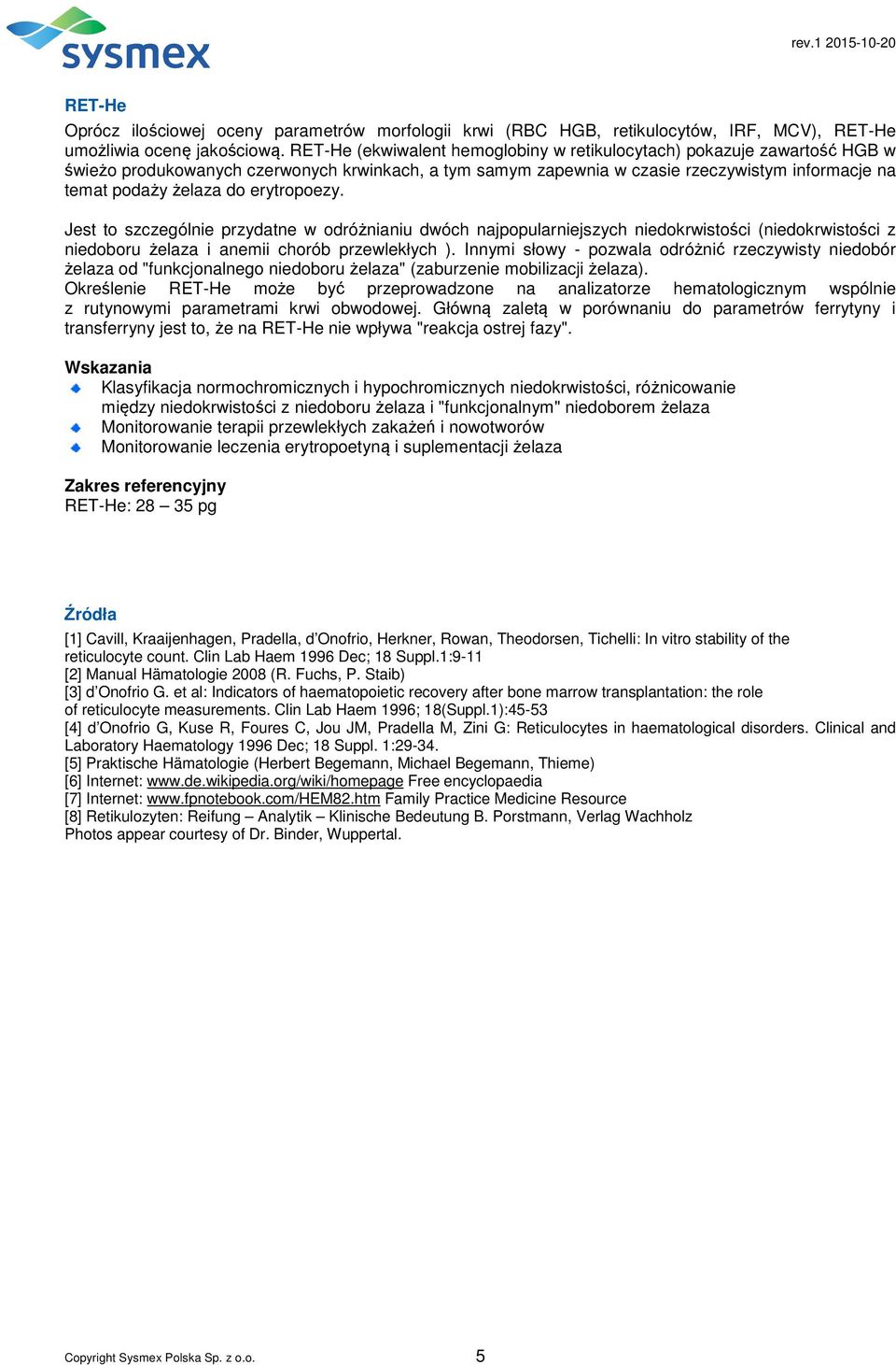 erytropoezy. Jest to szczególnie przydatne w odróżnianiu dwóch najpopularniejszych niedokrwistości (niedokrwistości z niedoboru żelaza i anemii chorób przewlekłych ).