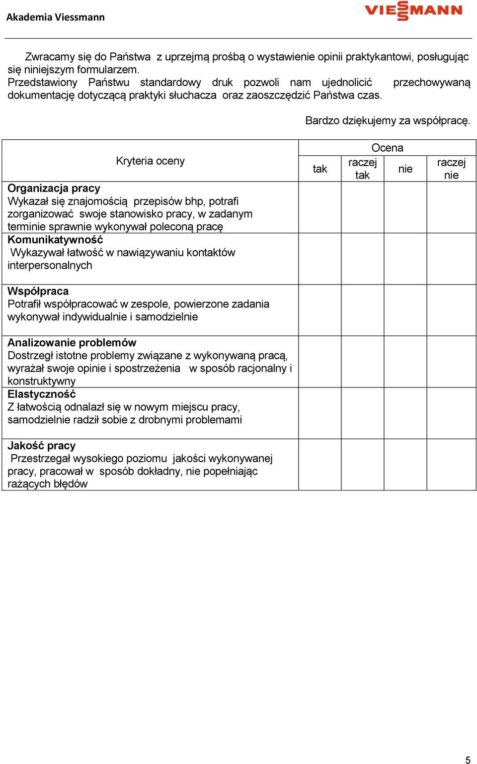 Kryteria oceny Organizacja pracy Wykazał się znajomością przepisów bhp, potrafi zorganizować swoje stanowisko pracy, w zadanym terminie sprawnie wykonywał poleconą pracę Komunikatywność Wykazywał