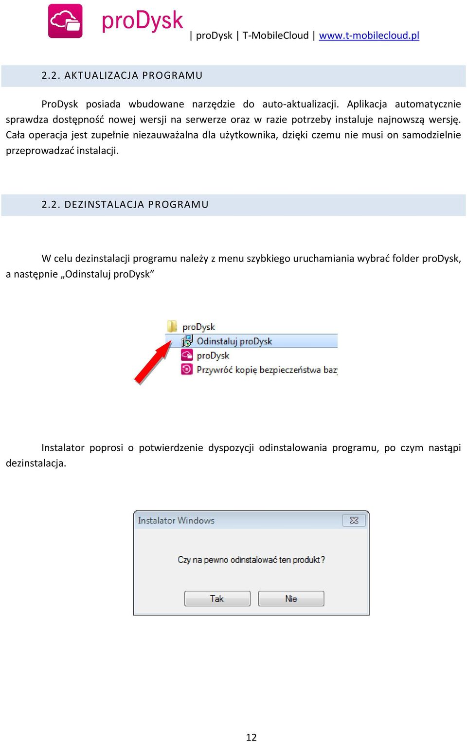 Cała operacja jest zupełnie niezauważalna dla użytkownika, dzięki czemu nie musi on samodzielnie przeprowadzać instalacji. 2.