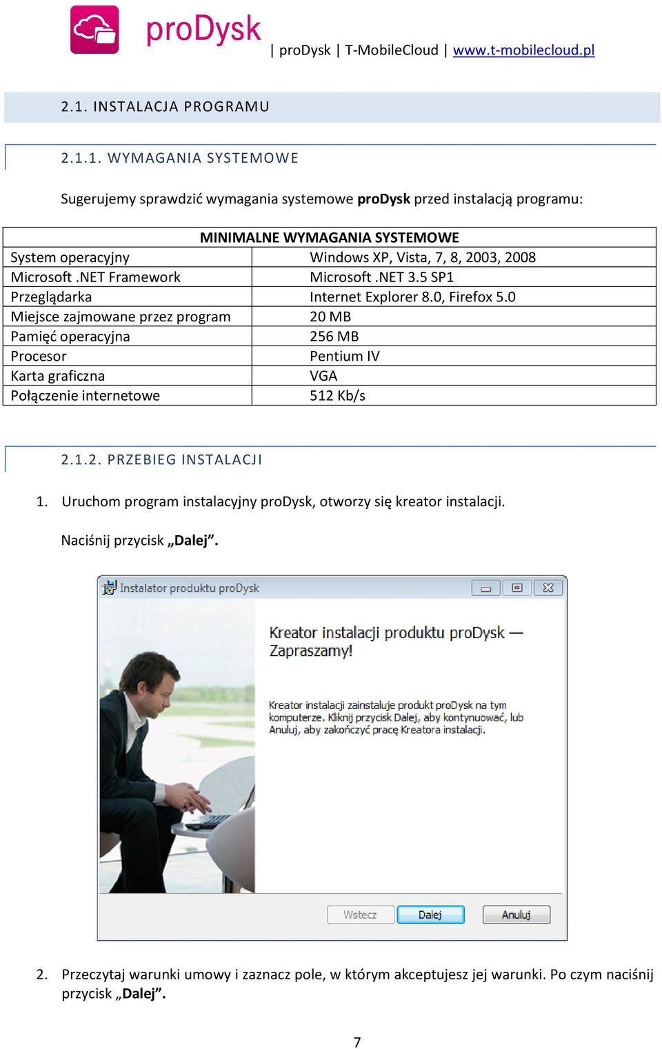 0 Miejsce zajmowane przez program 20 MB Pamięć operacyjna 256 MB Procesor Pentium IV Karta graficzna VGA Połączenie internetowe 512 Kb/s 2.1.2. PRZEBIEG INSTALACJI 1.