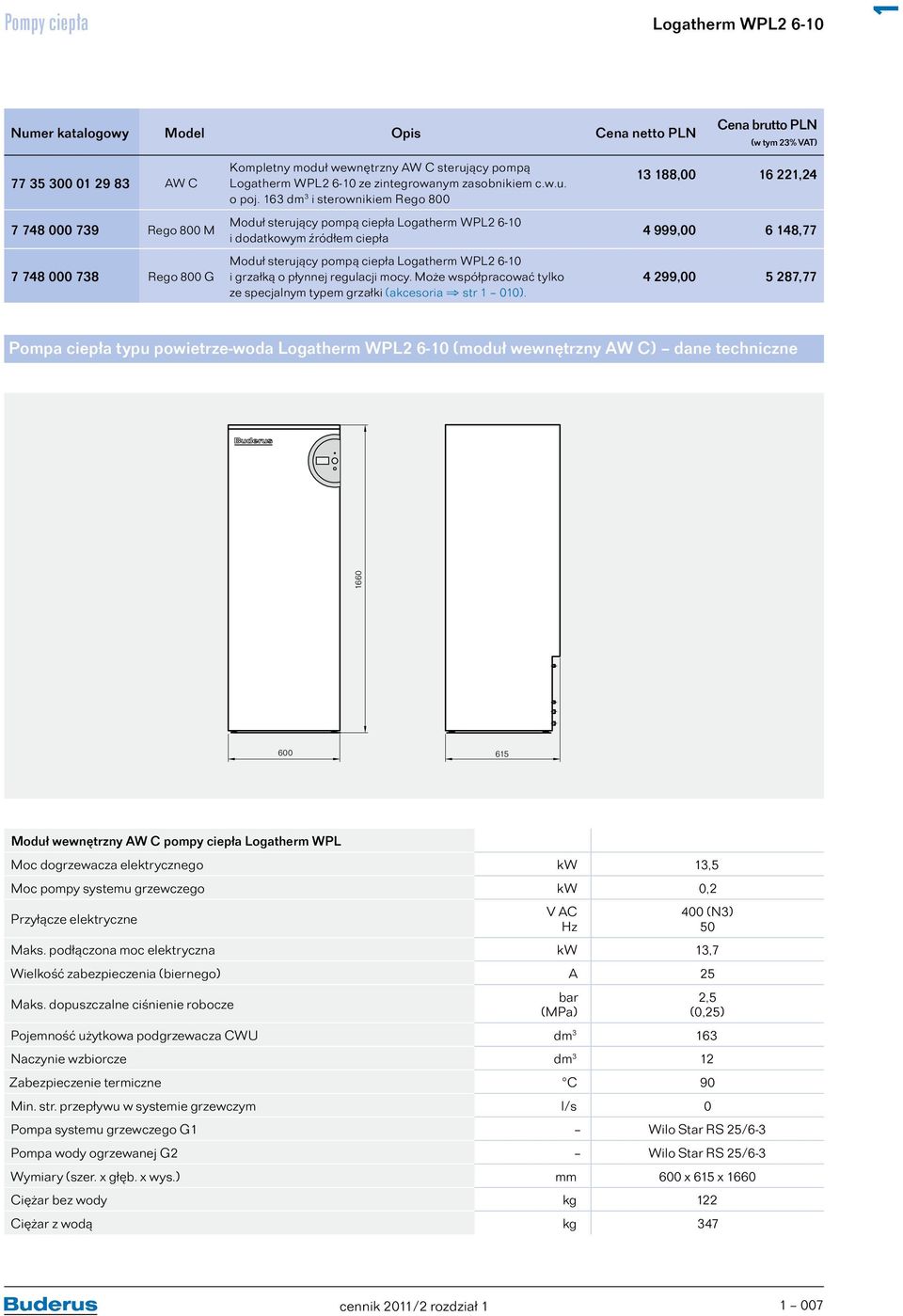 63 dm 3 i sterownikiem Rego 800 Moduł sterujący pompą ciepła Logatherm WPL2 6-0 i dodatkowym źródłem ciepła Moduł sterujący pompą ciepła Logatherm WPL2 6-0 i grzałką o płynnej regulacji mocy.