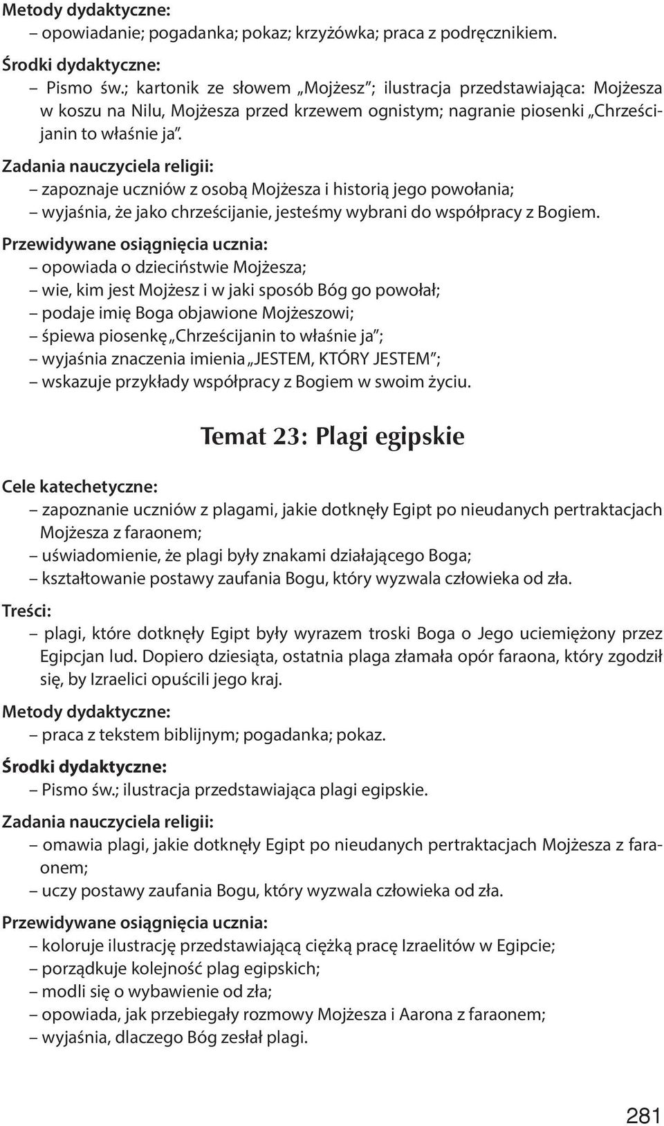 zapoznaje uczniów z osobą Mojżesza i historią jego powołania; wyjaśnia, że jako chrześcijanie, jesteśmy wybrani do współpracy z Bogiem.