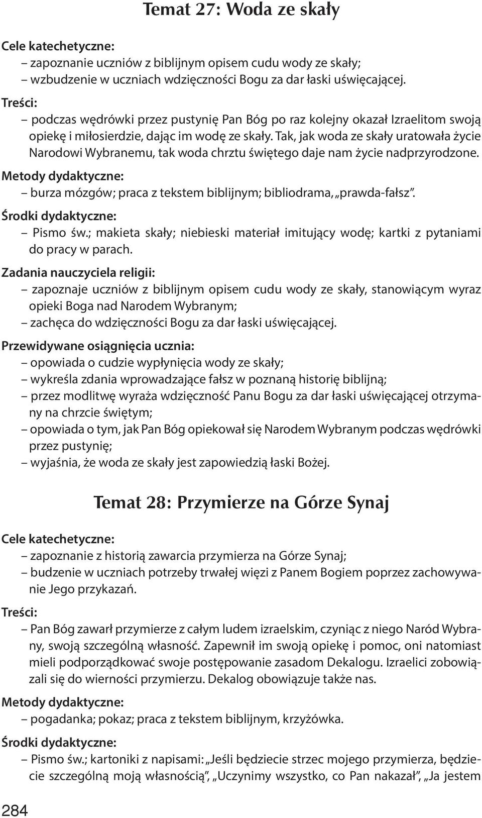 Tak, jak woda ze skały uratowała życie Narodowi Wybranemu, tak woda chrztu świętego daje nam życie nadprzyrodzone. burza mózgów; praca z tekstem biblijnym; bibliodrama, prawda-fałsz. Pismo św.