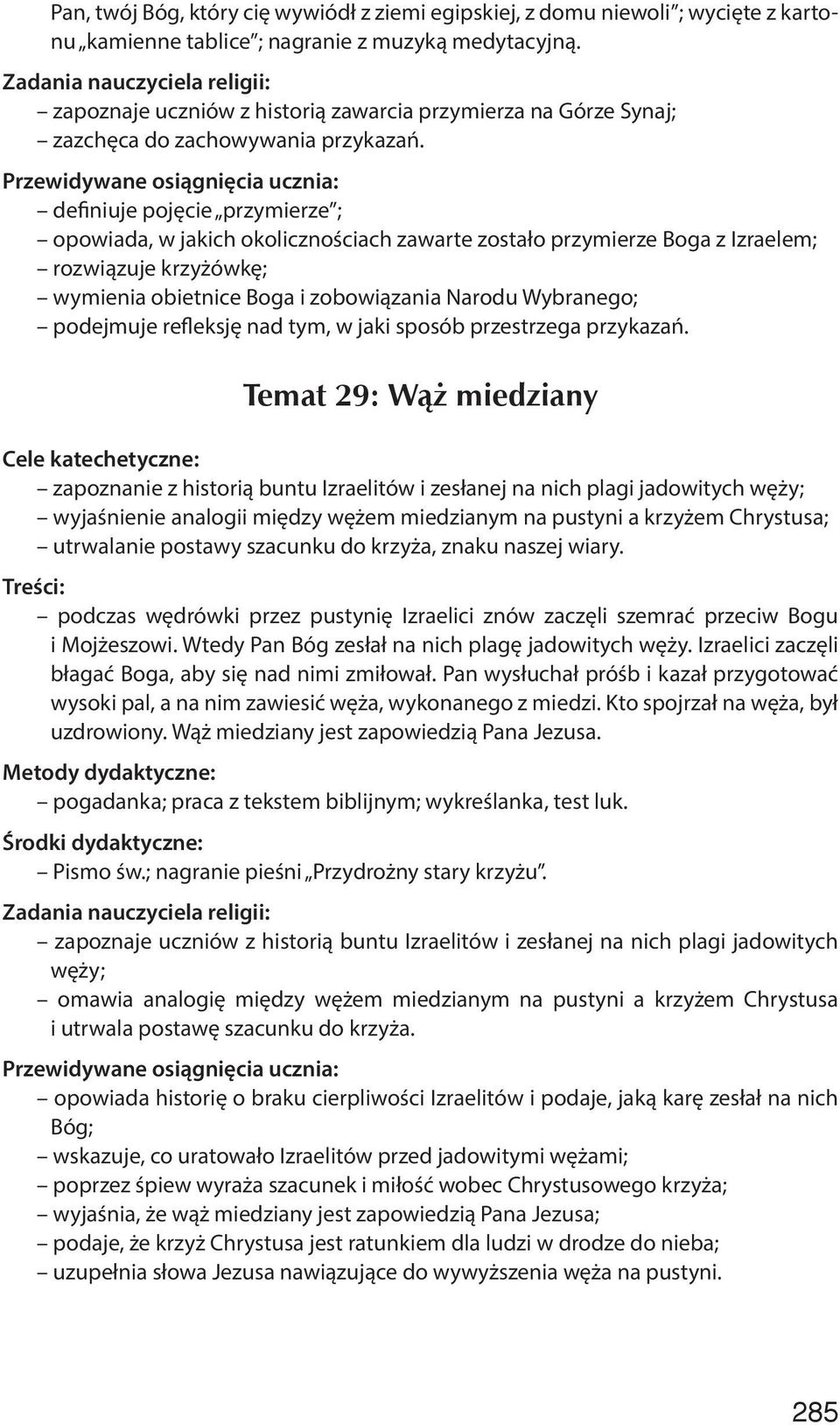 definiuje pojęcie przymierze ; opowiada, w jakich okolicznościach zawarte zostało przymierze Boga z Izraelem; rozwiązuje krzyżówkę; wymienia obietnice Boga i zobowiązania Narodu Wybranego; podejmuje