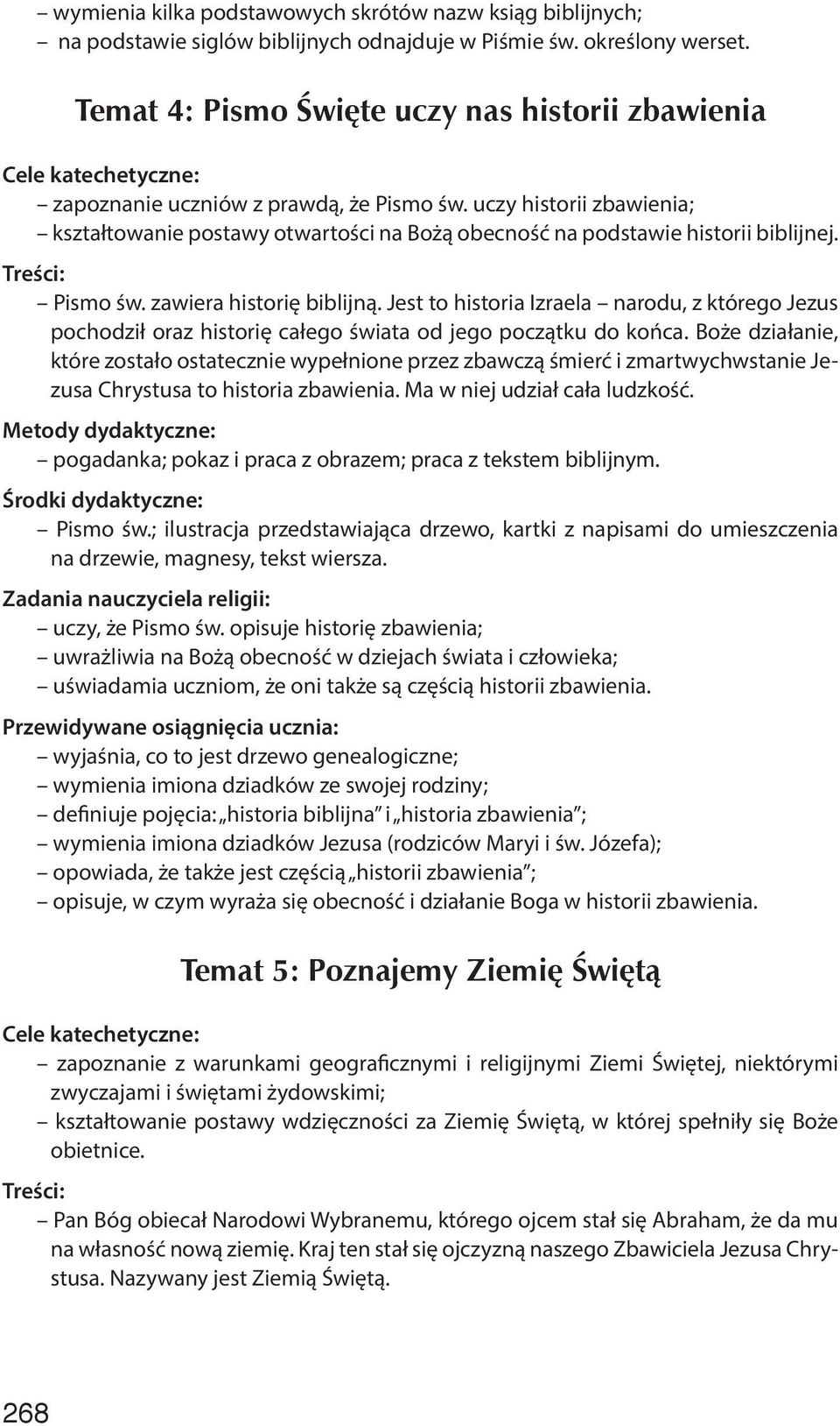 Pismo św. zawiera historię biblijną. Jest to historia Izraela narodu, z którego Jezus pochodził oraz historię całego świata od jego początku do końca.