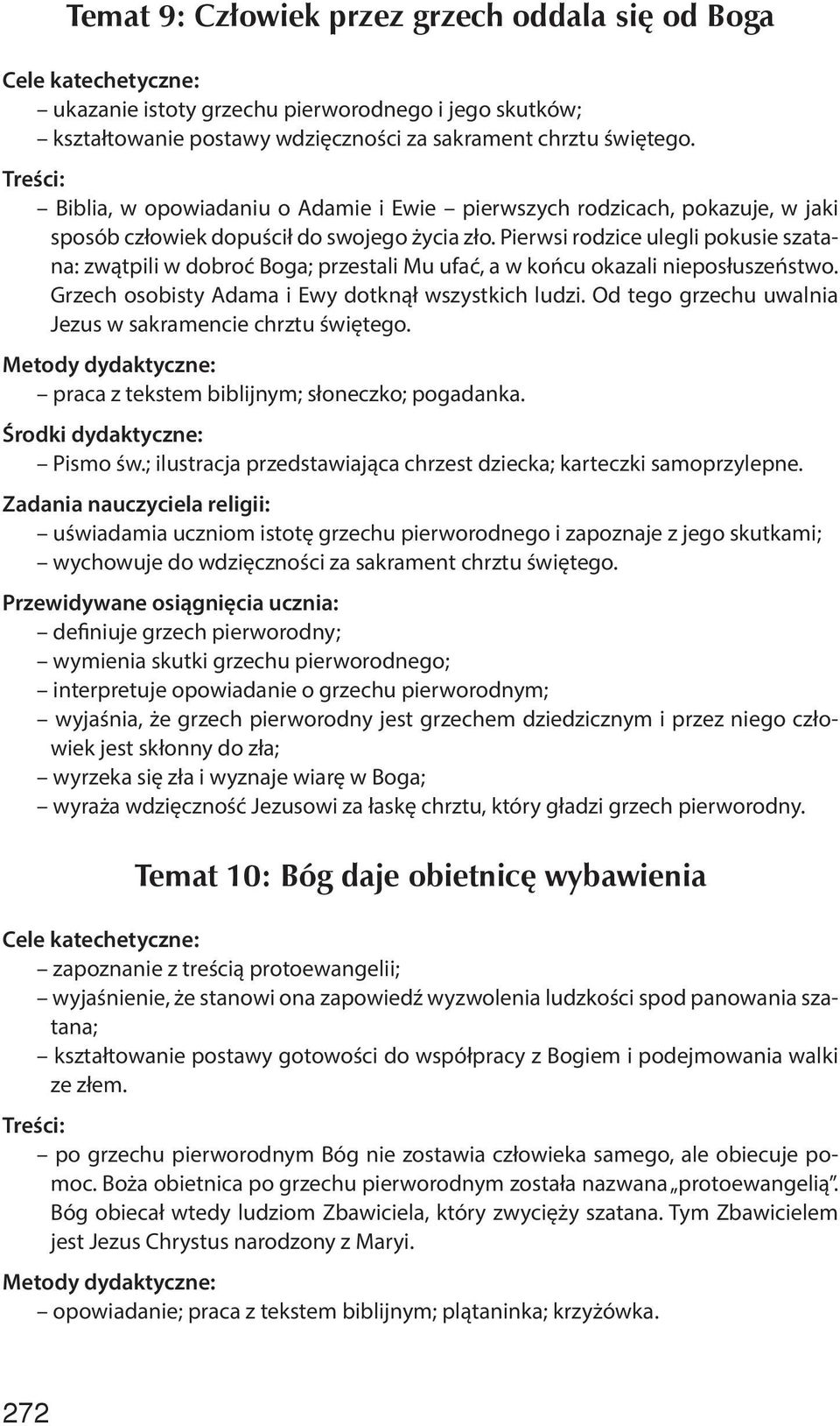 Pierwsi rodzice ulegli pokusie szatana: zwątpili w dobroć Boga; przestali Mu ufać, a w końcu okazali nieposłuszeństwo. Grzech osobisty Adama i Ewy dotknął wszystkich ludzi.