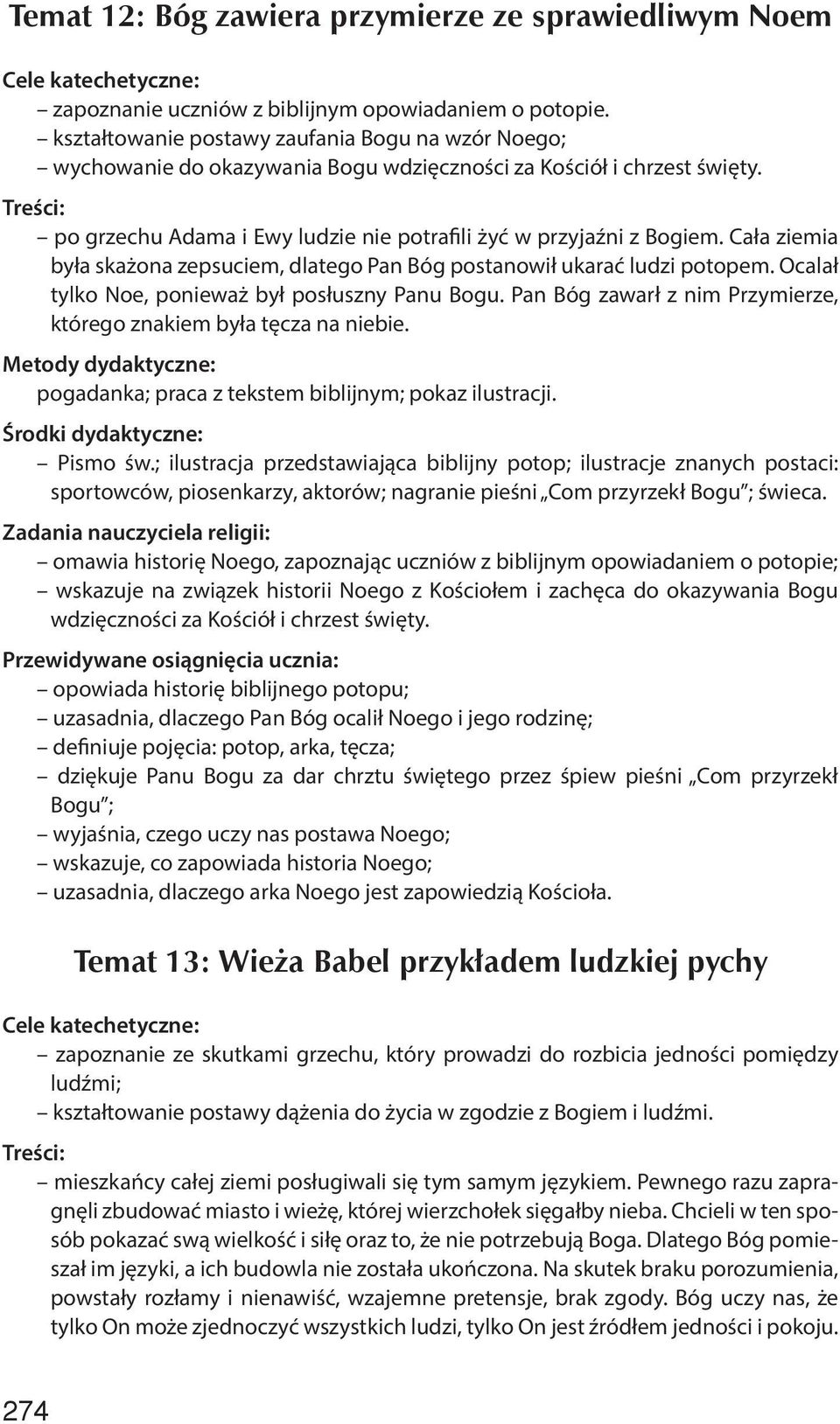 Cała ziemia była skażona zepsuciem, dlatego Pan Bóg postanowił ukarać ludzi potopem. Ocalał tylko Noe, ponieważ był posłuszny Panu Bogu.
