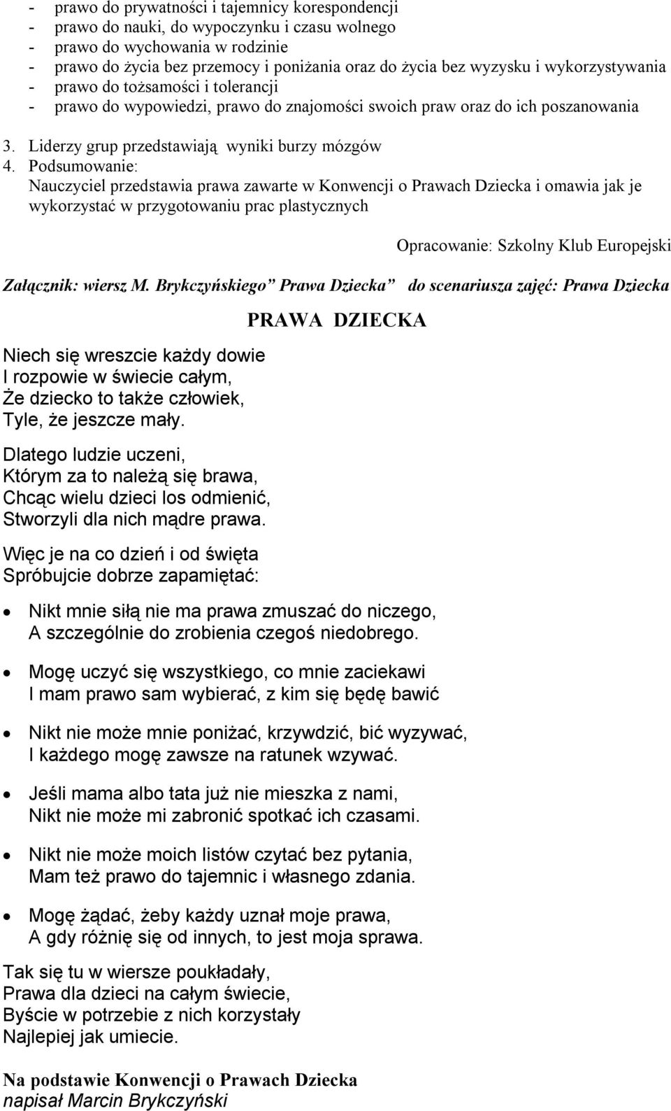 Podsumowanie: Nauczyciel przedstawia prawa zawarte w Konwencji o Prawach Dziecka i omawia jak je wykorzystać w przygotowaniu prac plastycznych Opracowanie: Szkolny Klub Europejski Załącznik: wiersz M.