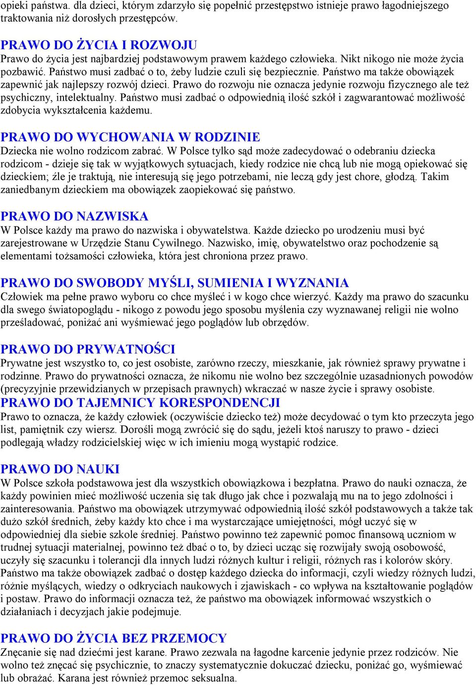 Państwo ma także obowiązek zapewnić jak najlepszy rozwój dzieci. Prawo do rozwoju nie oznacza jedynie rozwoju fizycznego ale też psychiczny, intelektualny.