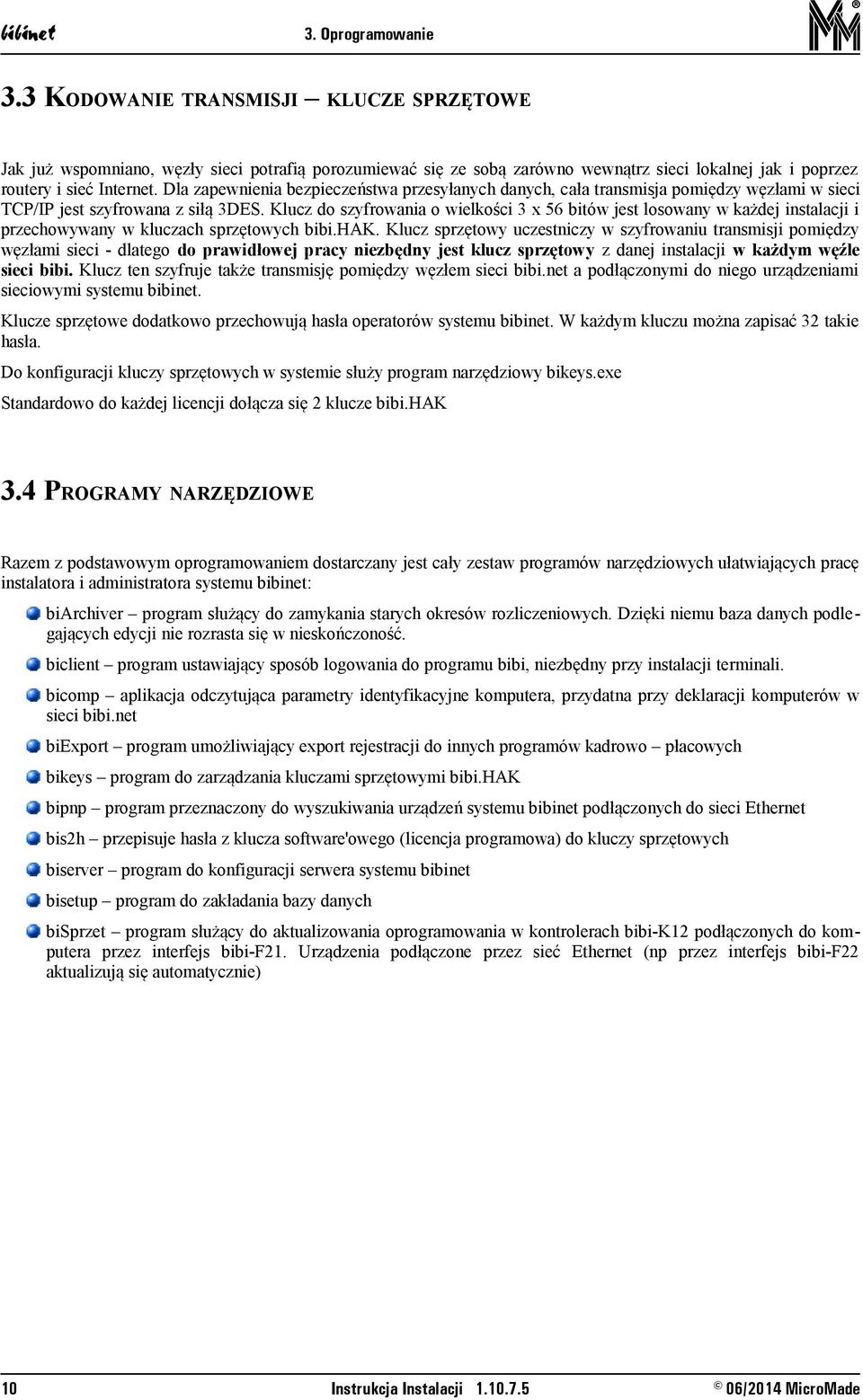 Klucz do szyfrowania o wielkości 3 x 56 bitów jest losowany w każdej instalacji i przechowywany w kluczach sprzętowych bibi.hak.