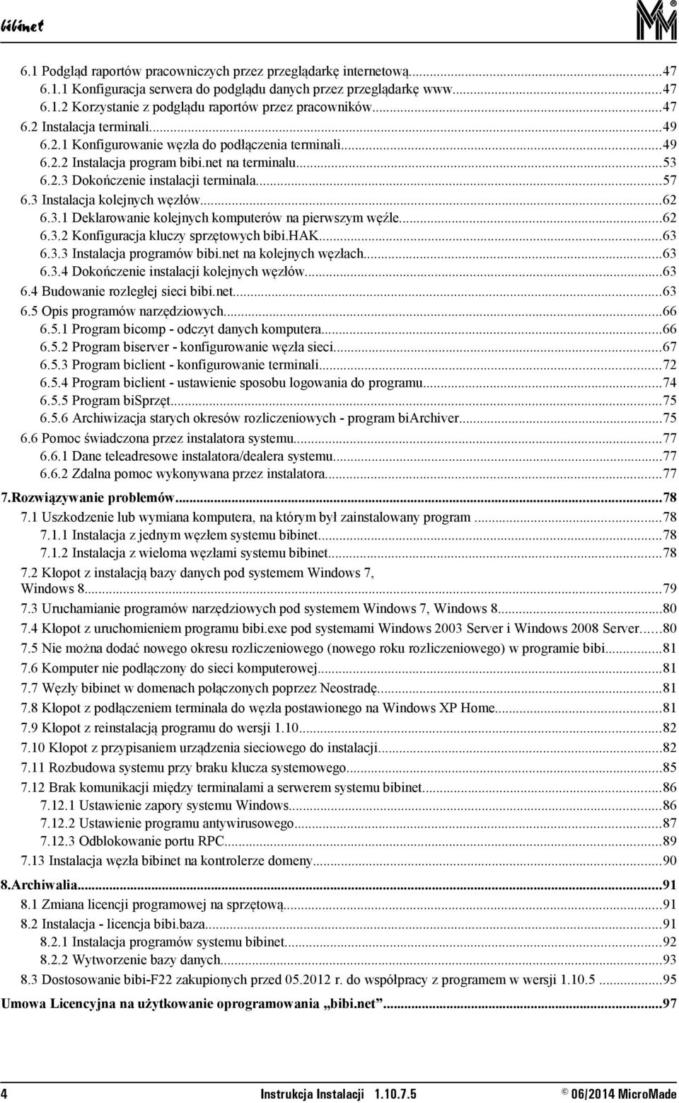 3 Instalacja kolejnych węzłów...62 6.3.1 Deklarowanie kolejnych komputerów na pierwszym węźle...62 6.3.2 Konfiguracja kluczy sprzętowych bibi.hak...63 6.3.3 Instalacja programów bibi.