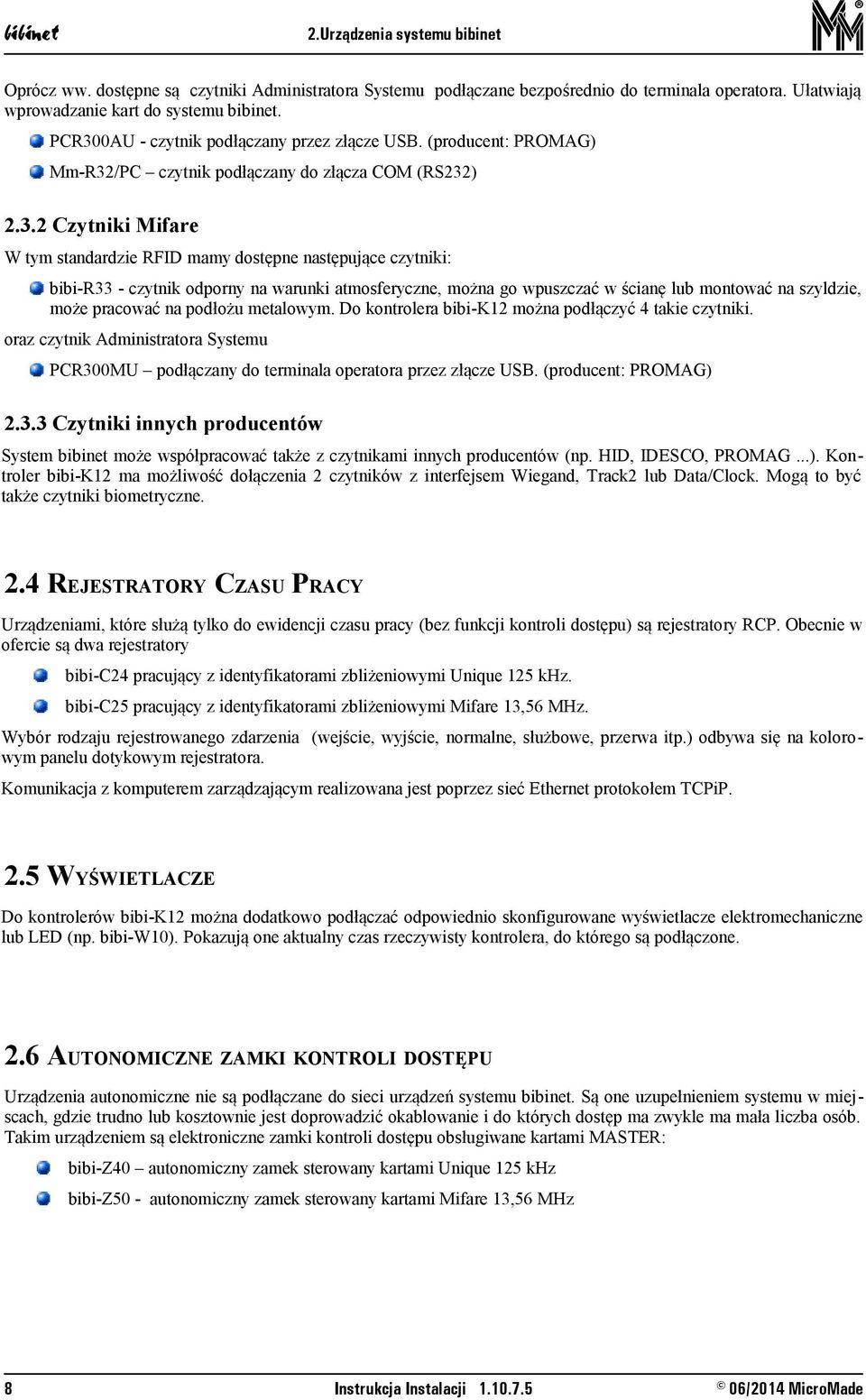 bibi-r33 - czytnik odporny na warunki atmosferyczne, można go wpuszczać w ścianę lub montować na szyldzie, może pracować na podłożu metalowym. Do kontrolera bibi-k12 można podłączyć 4 takie czytniki.